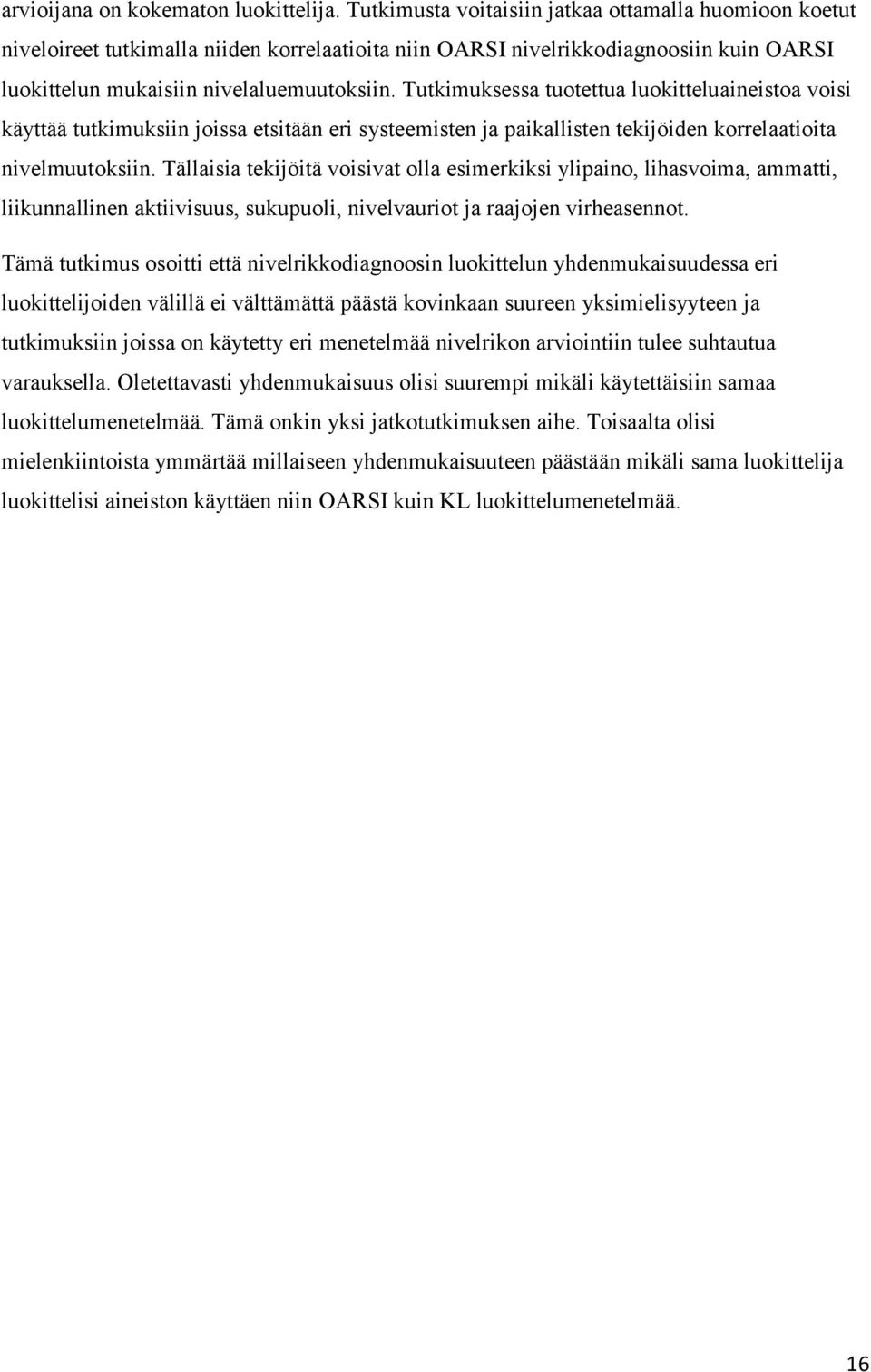 Tutkimuksessa tuotettua luokitteluaineistoa voisi käyttää tutkimuksiin joissa etsitään eri systeemisten ja paikallisten tekijöiden korrelaatioita nivelmuutoksiin.