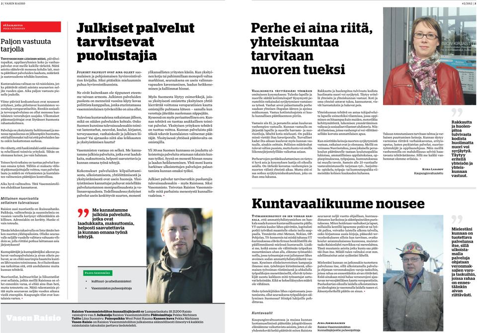 Kuntavaaleissa valitaan ne 43 raisiolaista, jotka päättävät näistä asioista seuraavien neljän vuoden ajan. Aika paljon vastuuta pienelle joukolle.