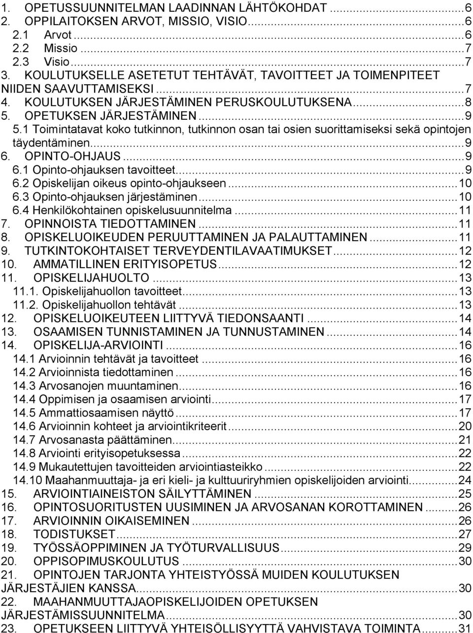 1 Toimintatavat koko tutkinnon, tutkinnon osan tai osien suorittamiseksi sekä opintojen täydentäminen... 9 6. OPINTO-OHJAUS... 9 6.1 Opinto-ohjauksen tavoitteet... 9 6.2 Opiskelijan oikeus opinto-ohjaukseen.