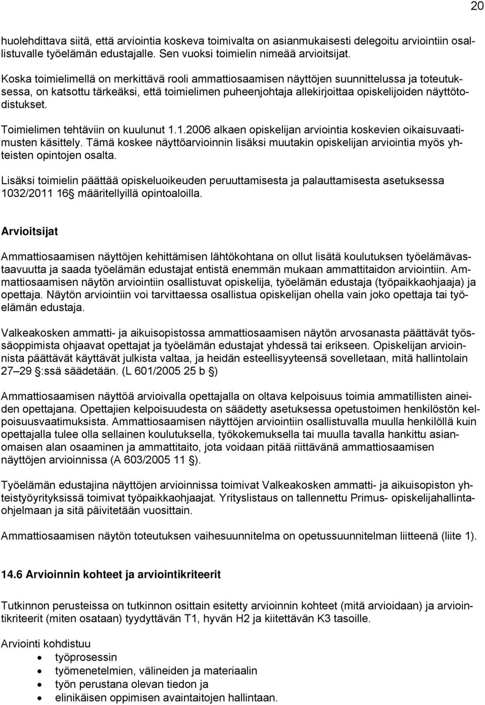 näyttötodistukset. Toimielimen tehtäviin on kuulunut 1.1.2006 alkaen opiskelijan arviointia koskevien oikaisuvaatimusten käsittely.