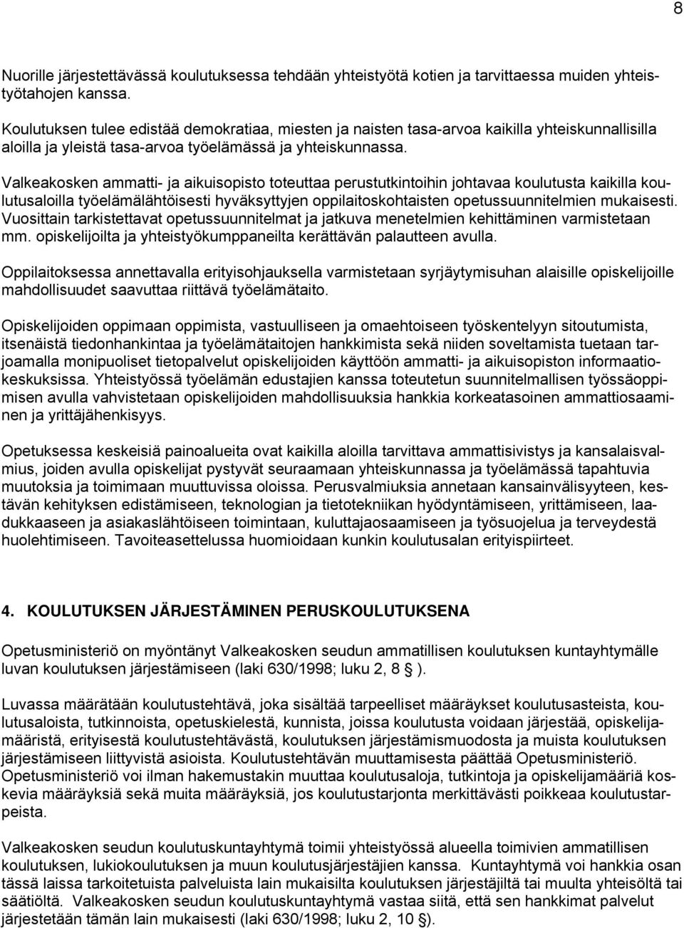 Valkeakosken ammatti- ja aikuisopisto toteuttaa perustutkintoihin johtavaa koulutusta kaikilla koulutusaloilla työelämälähtöisesti hyväksyttyjen oppilaitoskohtaisten opetussuunnitelmien mukaisesti.