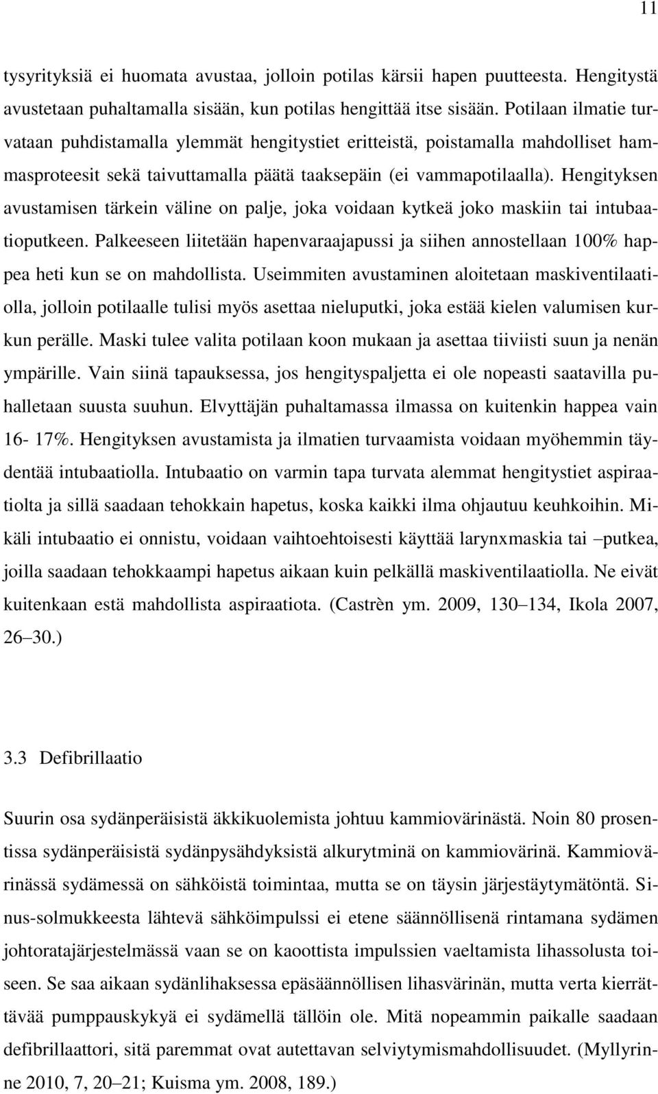 Hengityksen avustamisen tärkein väline on palje, joka voidaan kytkeä joko maskiin tai intubaatioputkeen.