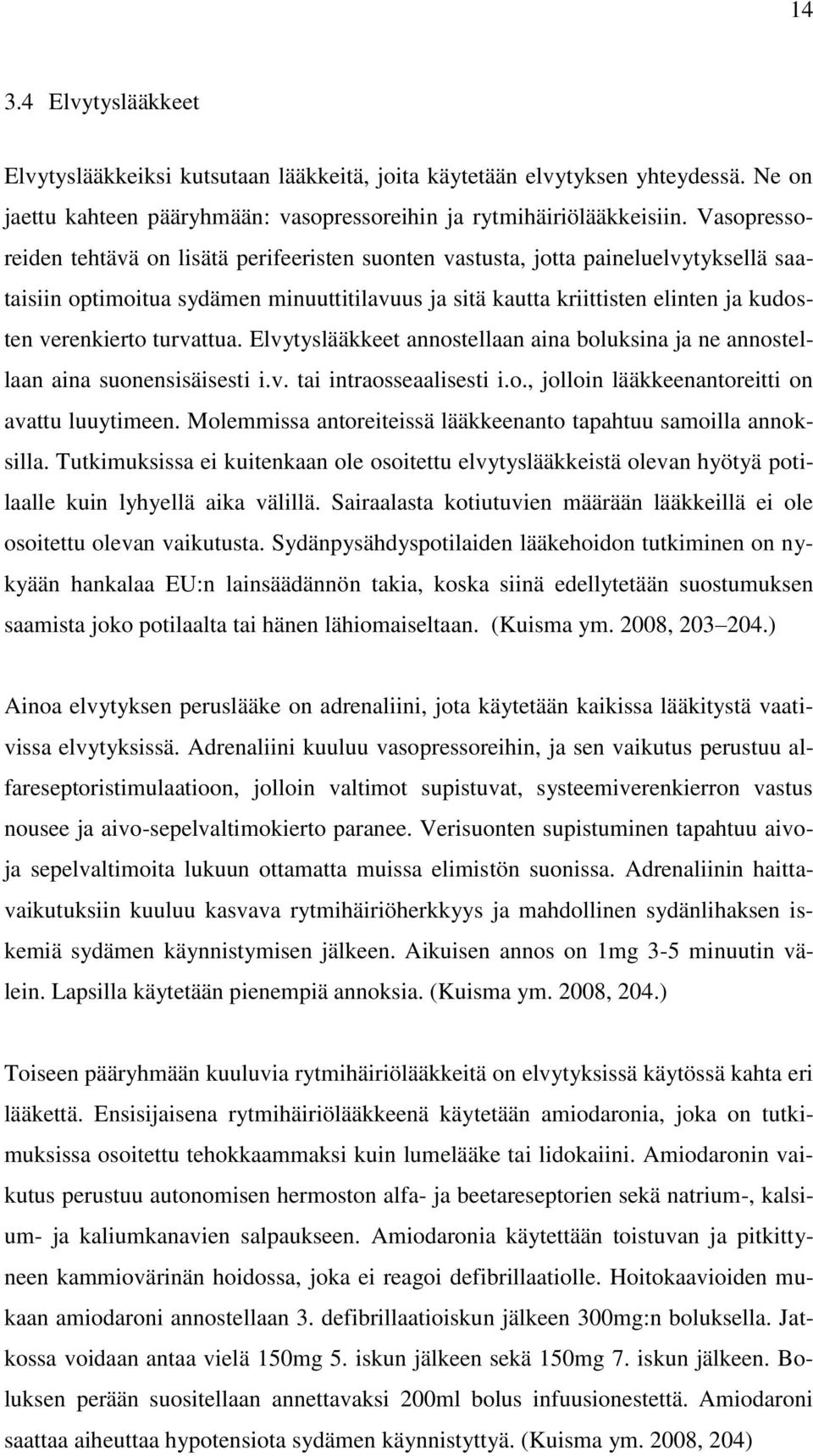 turvattua. Elvytyslääkkeet annostellaan aina boluksina ja ne annostellaan aina suonensisäisesti i.v. tai intraosseaalisesti i.o., jolloin lääkkeenantoreitti on avattu luuytimeen.