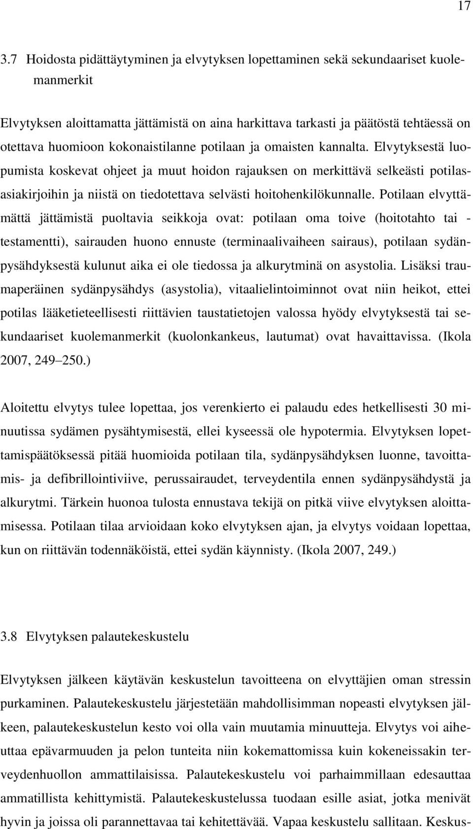 Elvytyksestä luopumista koskevat ohjeet ja muut hoidon rajauksen on merkittävä selkeästi potilasasiakirjoihin ja niistä on tiedotettava selvästi hoitohenkilökunnalle.