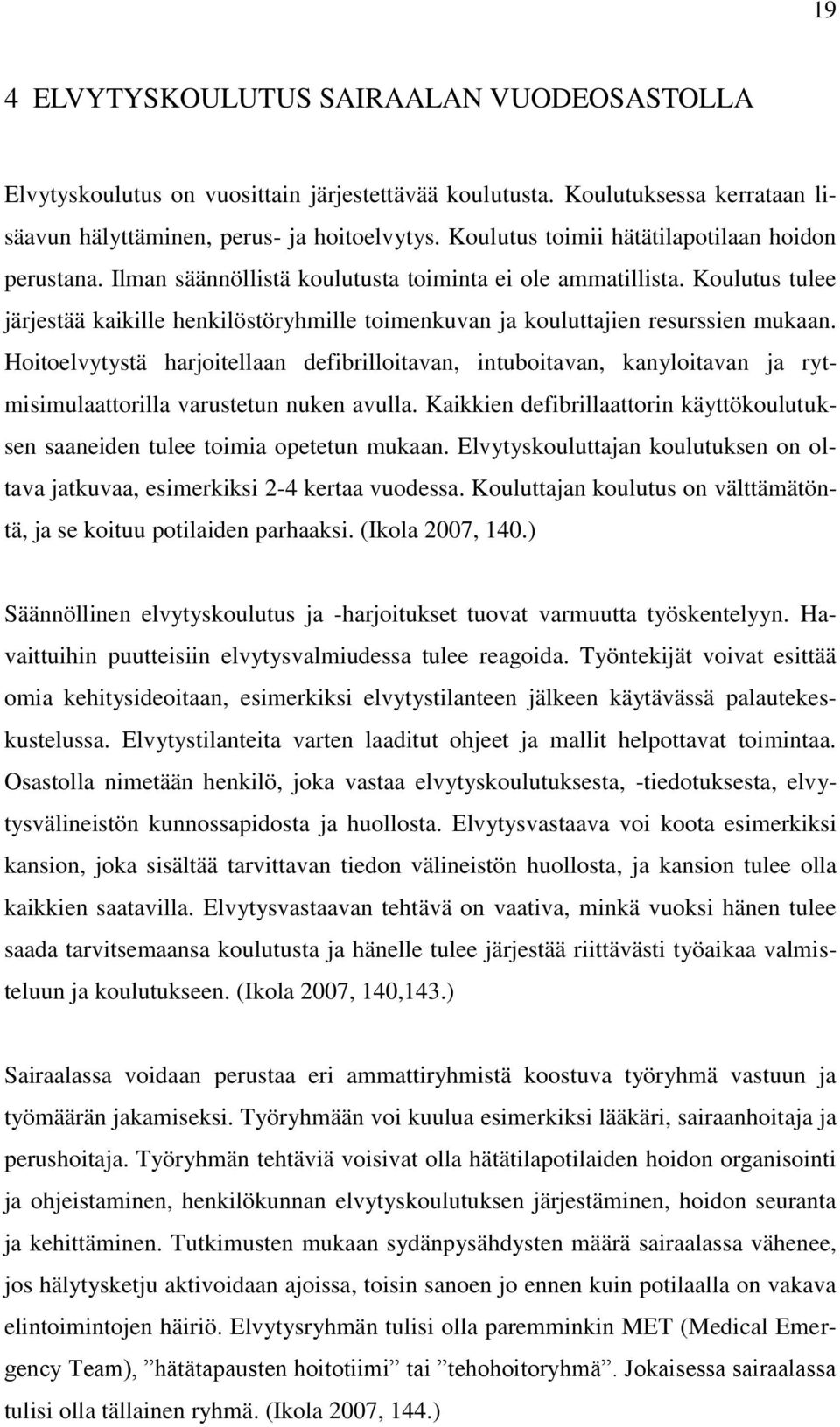 Koulutus tulee järjestää kaikille henkilöstöryhmille toimenkuvan ja kouluttajien resurssien mukaan.