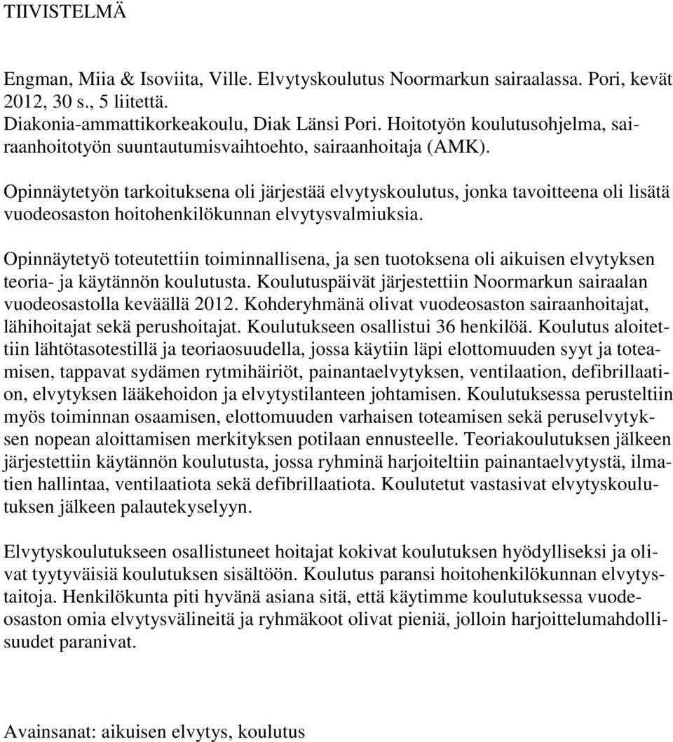 Opinnäytetyön tarkoituksena oli järjestää elvytyskoulutus, jonka tavoitteena oli lisätä vuodeosaston hoitohenkilökunnan elvytysvalmiuksia.