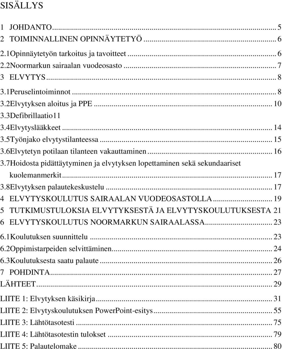 7Hoidosta pidättäytyminen ja elvytyksen lopettaminen sekä sekundaariset kuolemanmerkit... 17 3.8Elvytyksen palautekeskustelu... 17 4 ELVYTYSKOULUTUS SAIRAALAN VUODEOSASTOLLA.