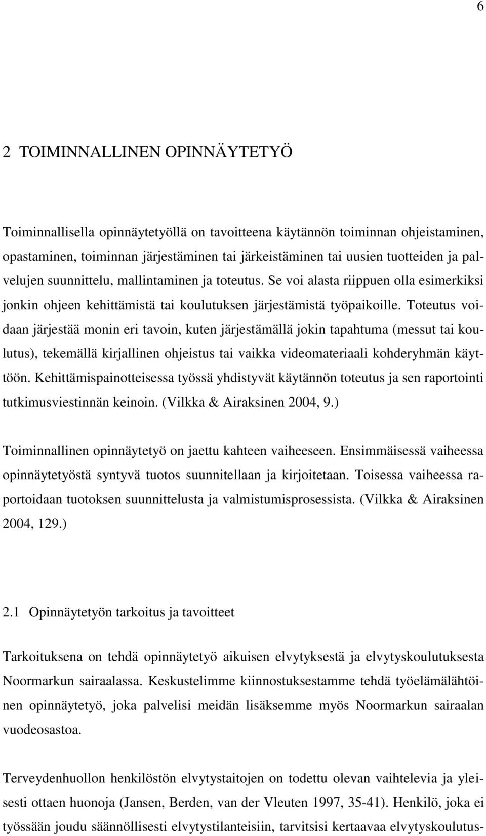 Toteutus voidaan järjestää monin eri tavoin, kuten järjestämällä jokin tapahtuma (messut tai koulutus), tekemällä kirjallinen ohjeistus tai vaikka videomateriaali kohderyhmän käyttöön.