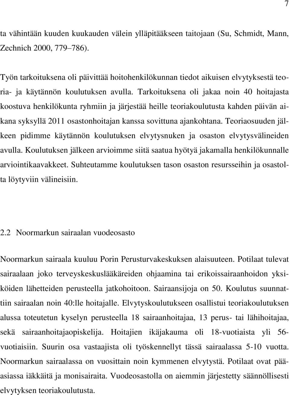 Tarkoituksena oli jakaa noin 40 hoitajasta koostuva henkilökunta ryhmiin ja järjestää heille teoriakoulutusta kahden päivän aikana syksyllä 2011 osastonhoitajan kanssa sovittuna ajankohtana.