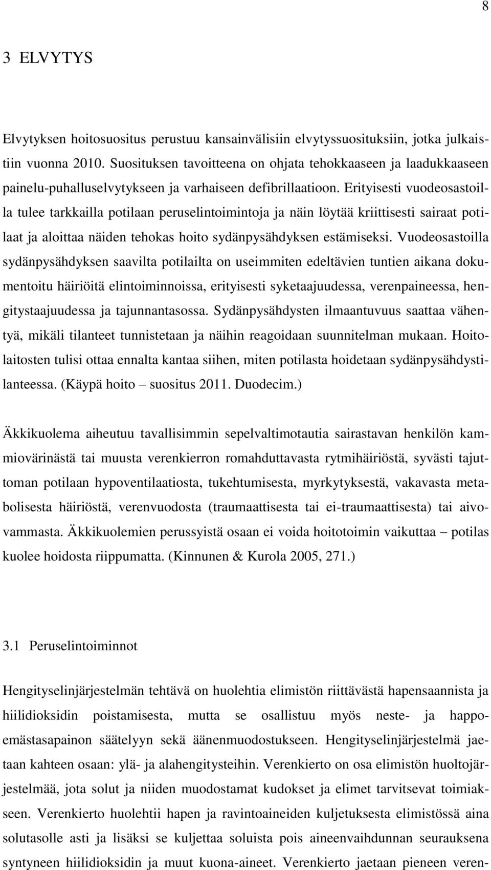 Erityisesti vuodeosastoilla tulee tarkkailla potilaan peruselintoimintoja ja näin löytää kriittisesti sairaat potilaat ja aloittaa näiden tehokas hoito sydänpysähdyksen estämiseksi.