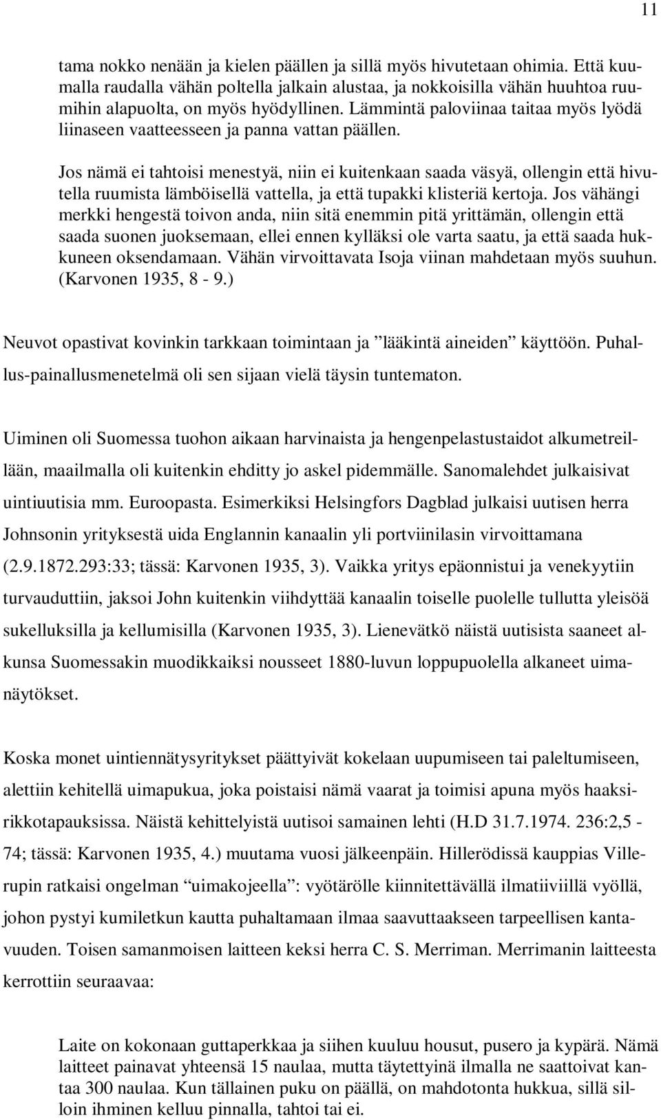 Jos nämä ei tahtoisi menestyä, niin ei kuitenkaan saada väsyä, ollengin että hivutella ruumista lämböisellä vattella, ja että tupakki klisteriä kertoja.