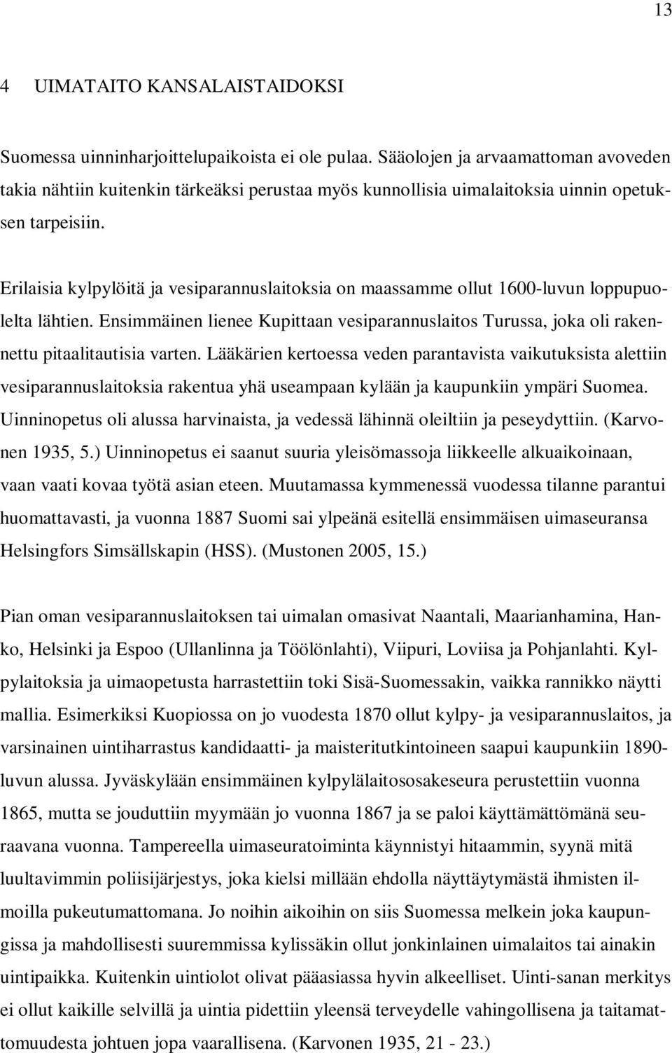 Erilaisia kylpylöitä ja vesiparannuslaitoksia on maassamme ollut 1600-luvun loppupuolelta lähtien. Ensimmäinen lienee Kupittaan vesiparannuslaitos Turussa, joka oli rakennettu pitaalitautisia varten.