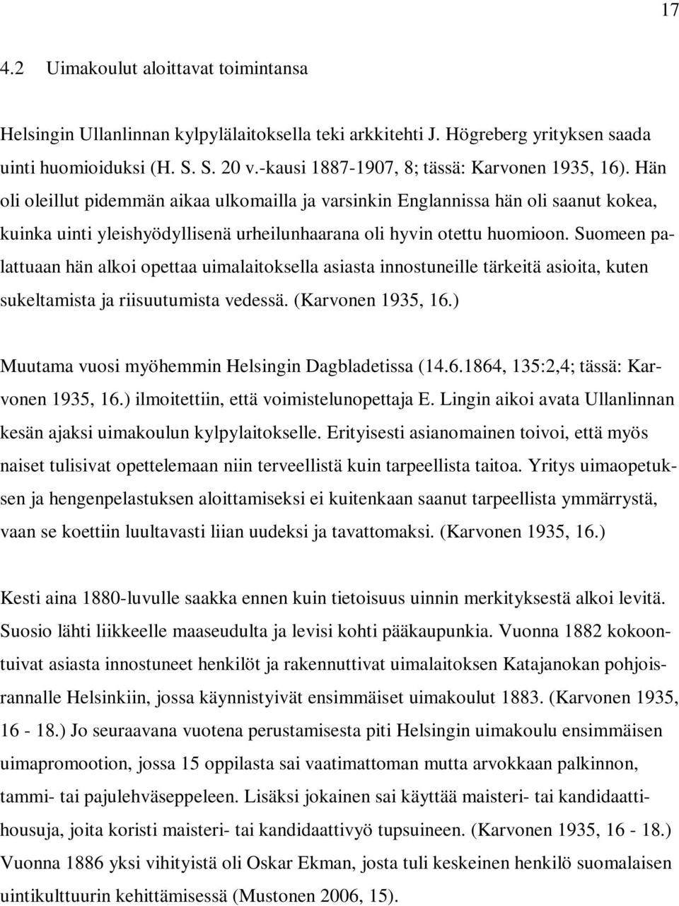 Hän oli oleillut pidemmän aikaa ulkomailla ja varsinkin Englannissa hän oli saanut kokea, kuinka uinti yleishyödyllisenä urheilunhaarana oli hyvin otettu huomioon.