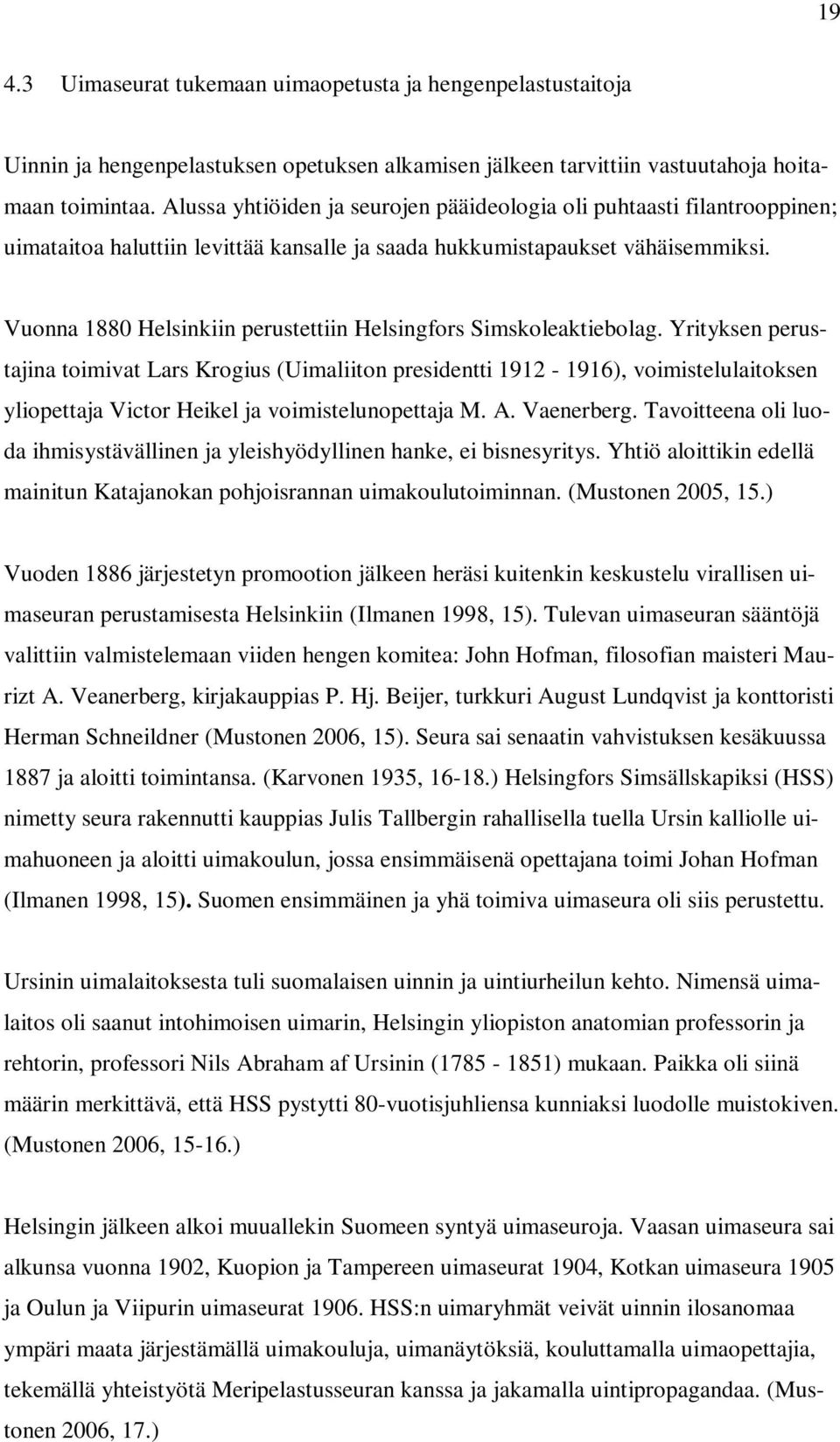 Vuonna 1880 Helsinkiin perustettiin Helsingfors Simskoleaktiebolag.