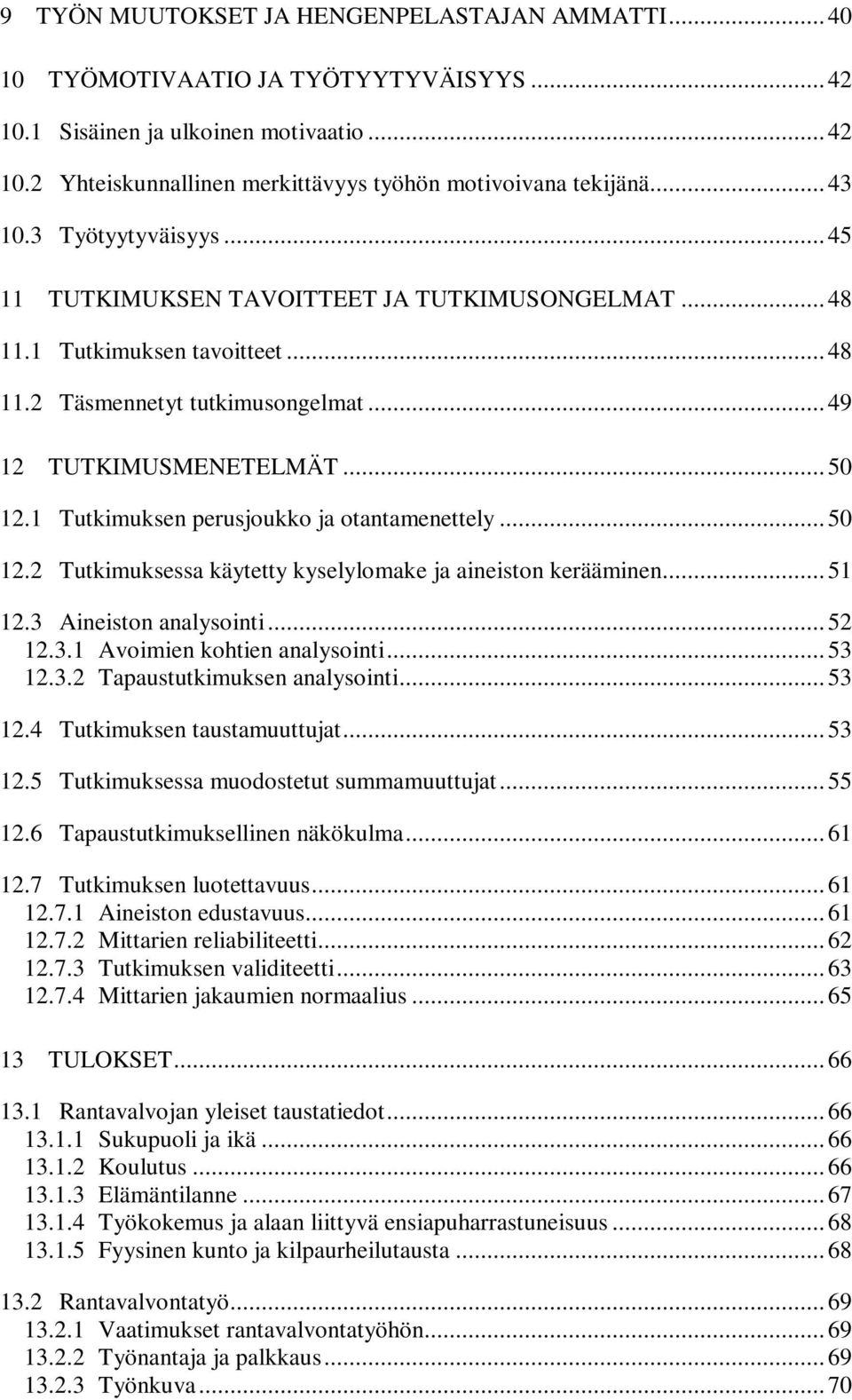 1 Tutkimuksen perusjoukko ja otantamenettely... 50 12.2 Tutkimuksessa käytetty kyselylomake ja aineiston kerääminen... 51 12.3 Aineiston analysointi... 52 12.3.1 Avoimien kohtien analysointi... 53 12.