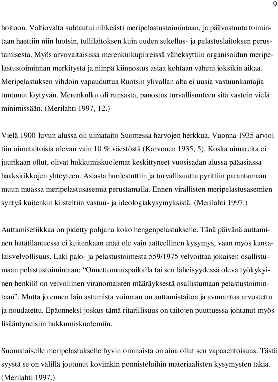 Meripelastuksen vihdoin vapauduttua Ruotsin ylivallan alta ei uusia vastuunkantajia tuntunut löytyvän. Merenkulku oli runsasta, panostus turvallisuuteen sitä vastoin vielä minimissään.