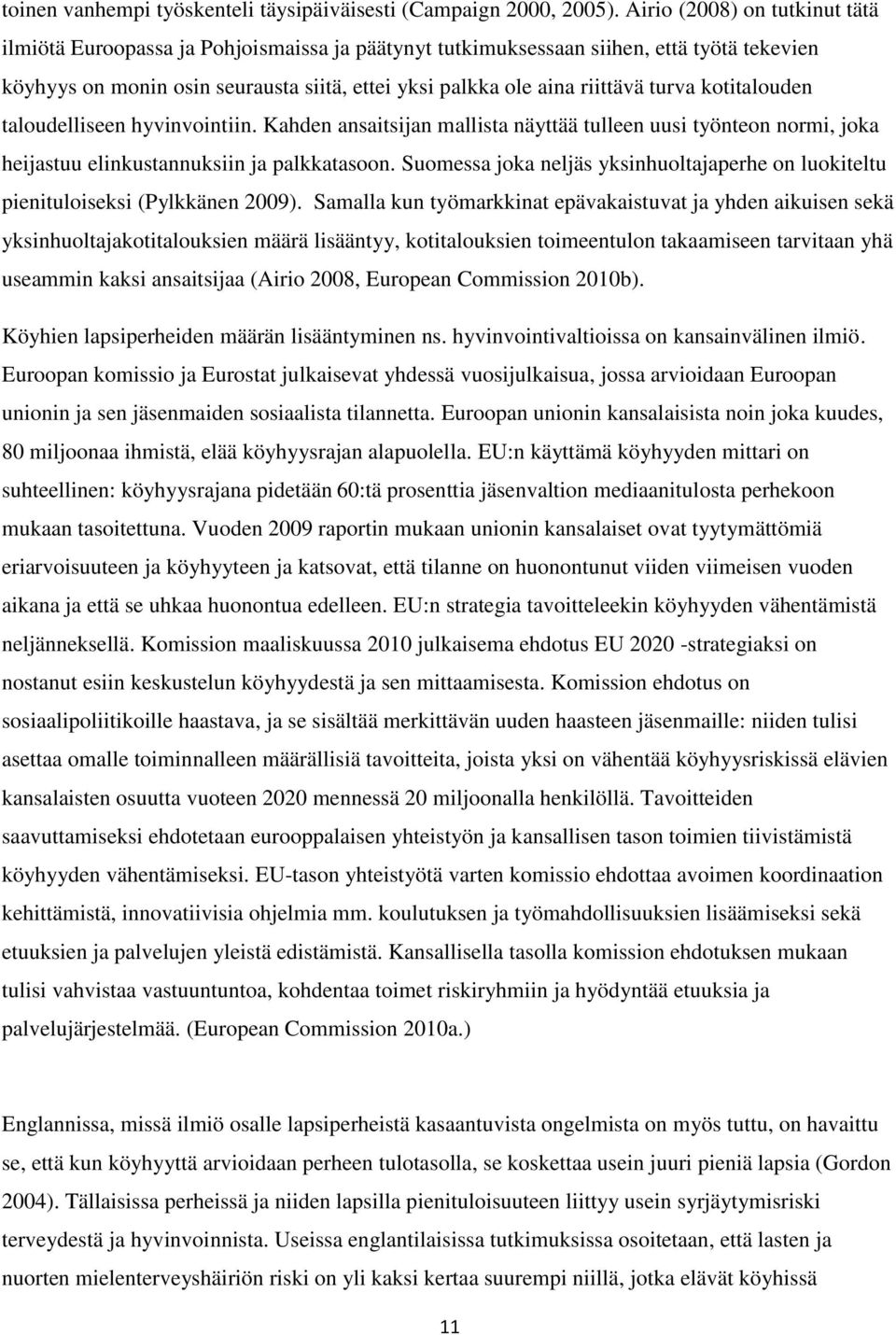 turva kotitalouden taloudelliseen hyvinvointiin. Kahden ansaitsijan mallista näyttää tulleen uusi työnteon normi, joka heijastuu elinkustannuksiin ja palkkatasoon.