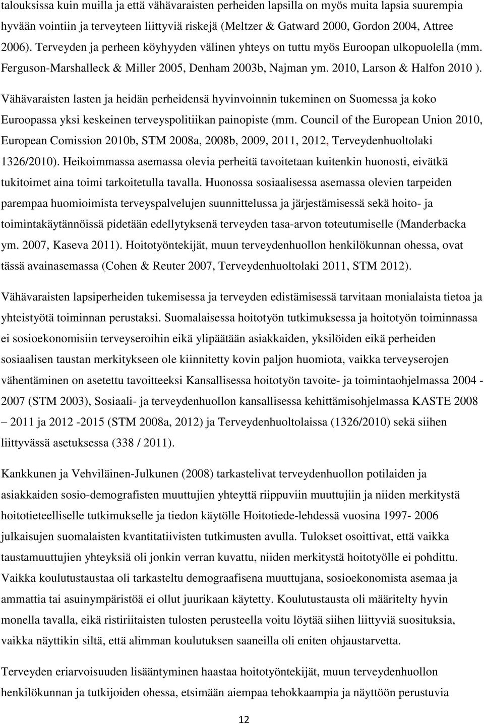 Vähävaraisten lasten ja heidän perheidensä hyvinvoinnin tukeminen on Suomessa ja koko Euroopassa yksi keskeinen terveyspolitiikan painopiste (mm.