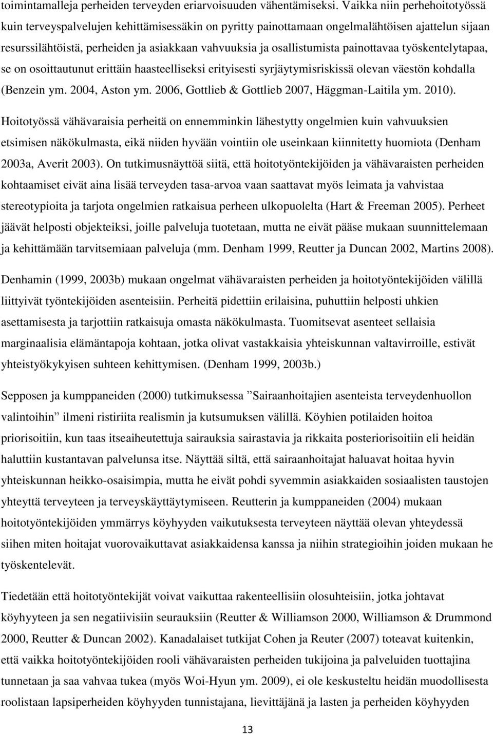 painottavaa työskentelytapaa, se on osoittautunut erittäin haasteelliseksi erityisesti syrjäytymisriskissä olevan väestön kohdalla (Benzein ym. 2004, Aston ym.