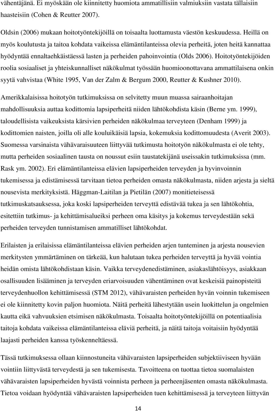 Heillä on myös koulutusta ja taitoa kohdata vaikeissa elämäntilanteissa olevia perheitä, joten heitä kannattaa hyödyntää ennaltaehkäistäessä lasten ja perheiden pahoinvointia (Olds 2006).