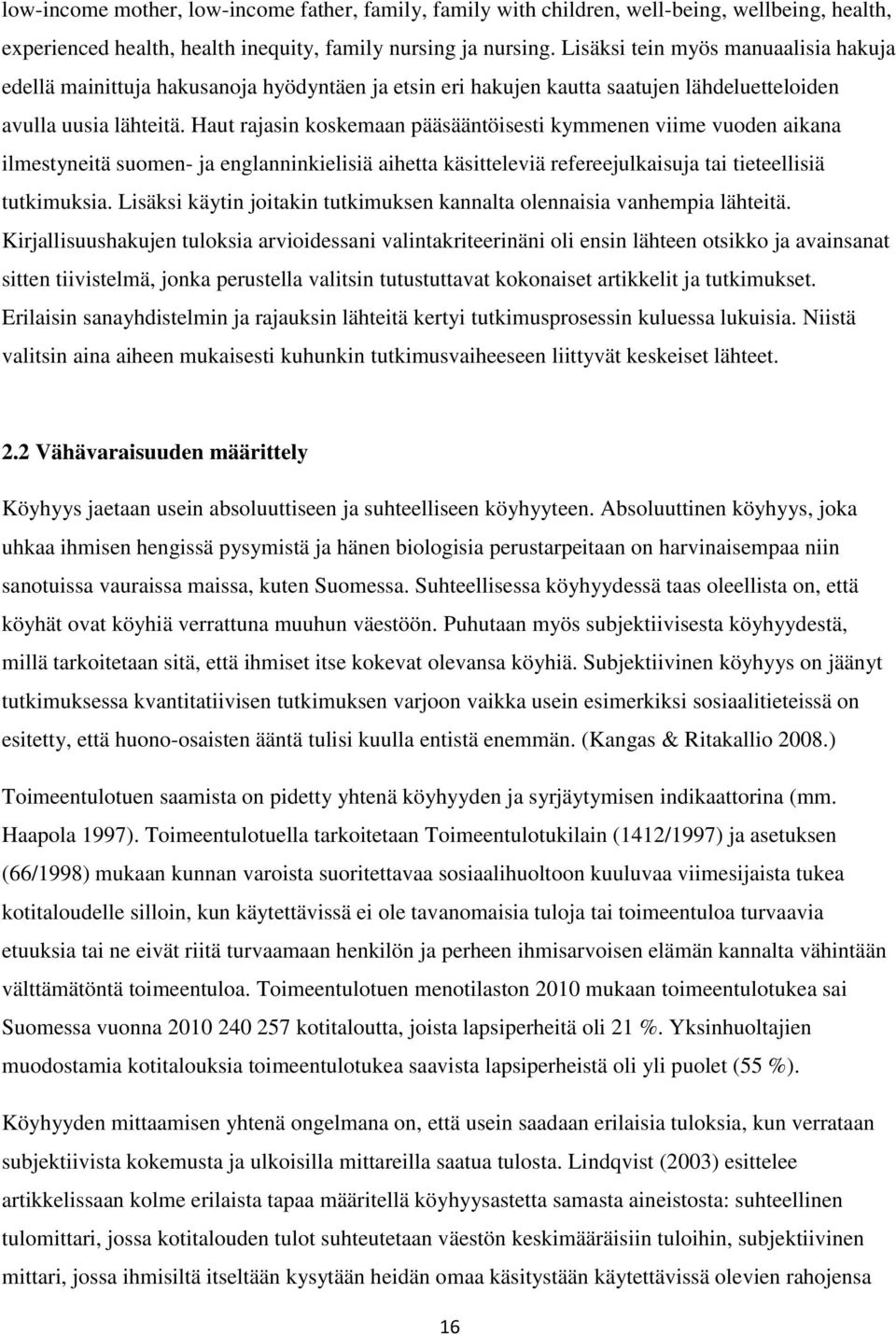 Haut rajasin koskemaan pääsääntöisesti kymmenen viime vuoden aikana ilmestyneitä suomen- ja englanninkielisiä aihetta käsitteleviä refereejulkaisuja tai tieteellisiä tutkimuksia.