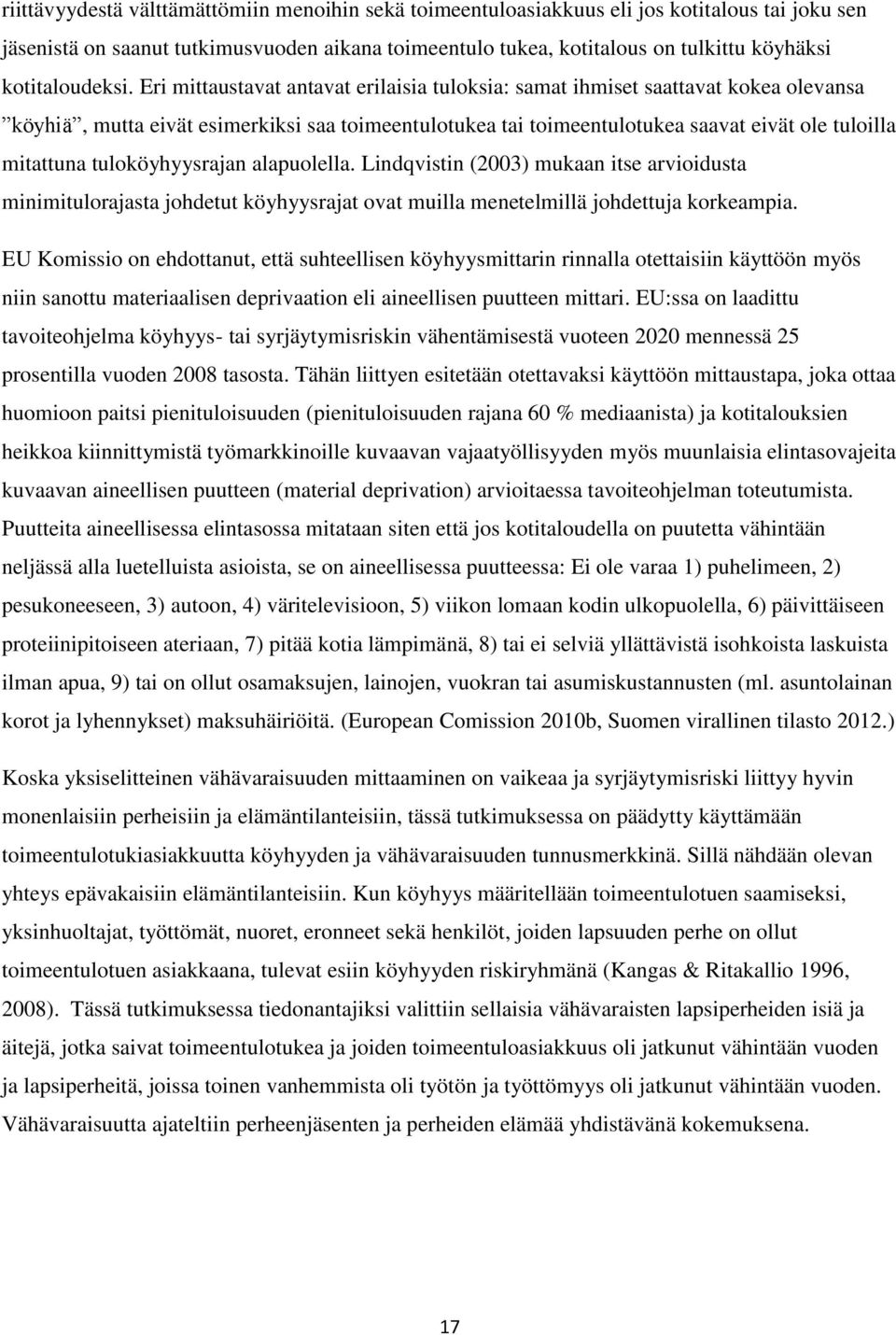 Eri mittaustavat antavat erilaisia tuloksia: samat ihmiset saattavat kokea olevansa köyhiä, mutta eivät esimerkiksi saa toimeentulotukea tai toimeentulotukea saavat eivät ole tuloilla mitattuna