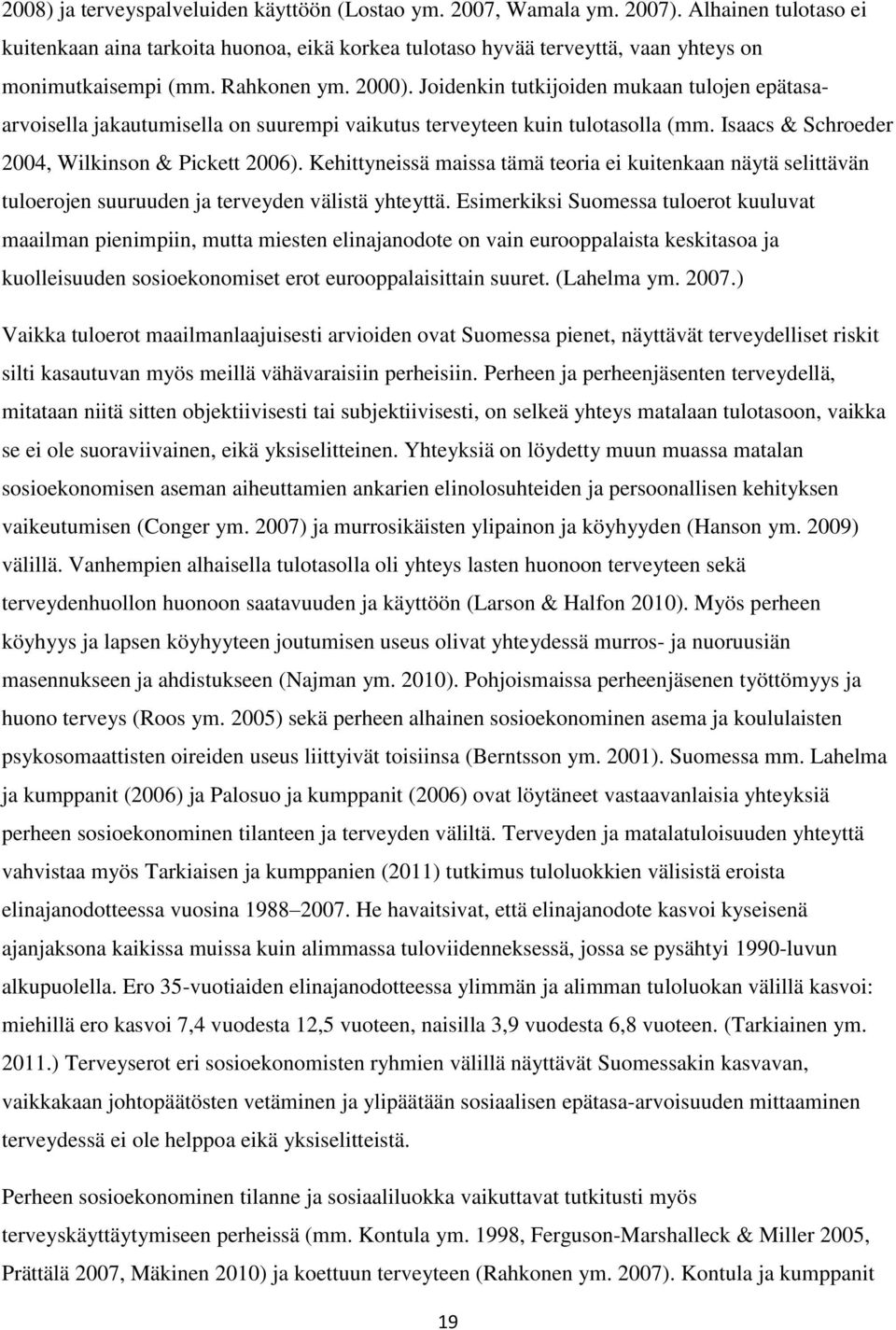 Kehittyneissä maissa tämä teoria ei kuitenkaan näytä selittävän tuloerojen suuruuden ja terveyden välistä yhteyttä.