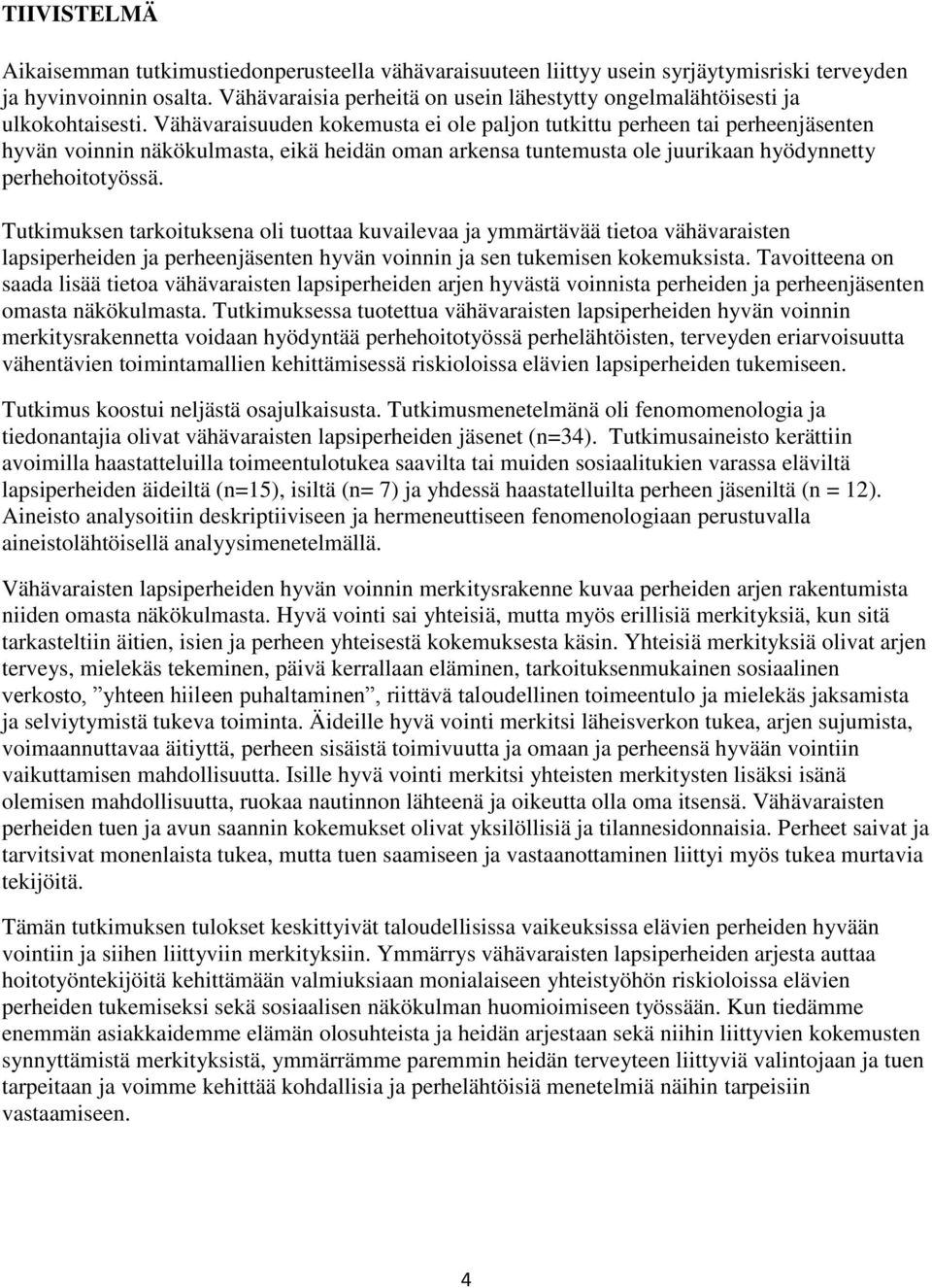 Vähävaraisuuden kokemusta ei ole paljon tutkittu perheen tai perheenjäsenten hyvän voinnin näkökulmasta, eikä heidän oman arkensa tuntemusta ole juurikaan hyödynnetty perhehoitotyössä.