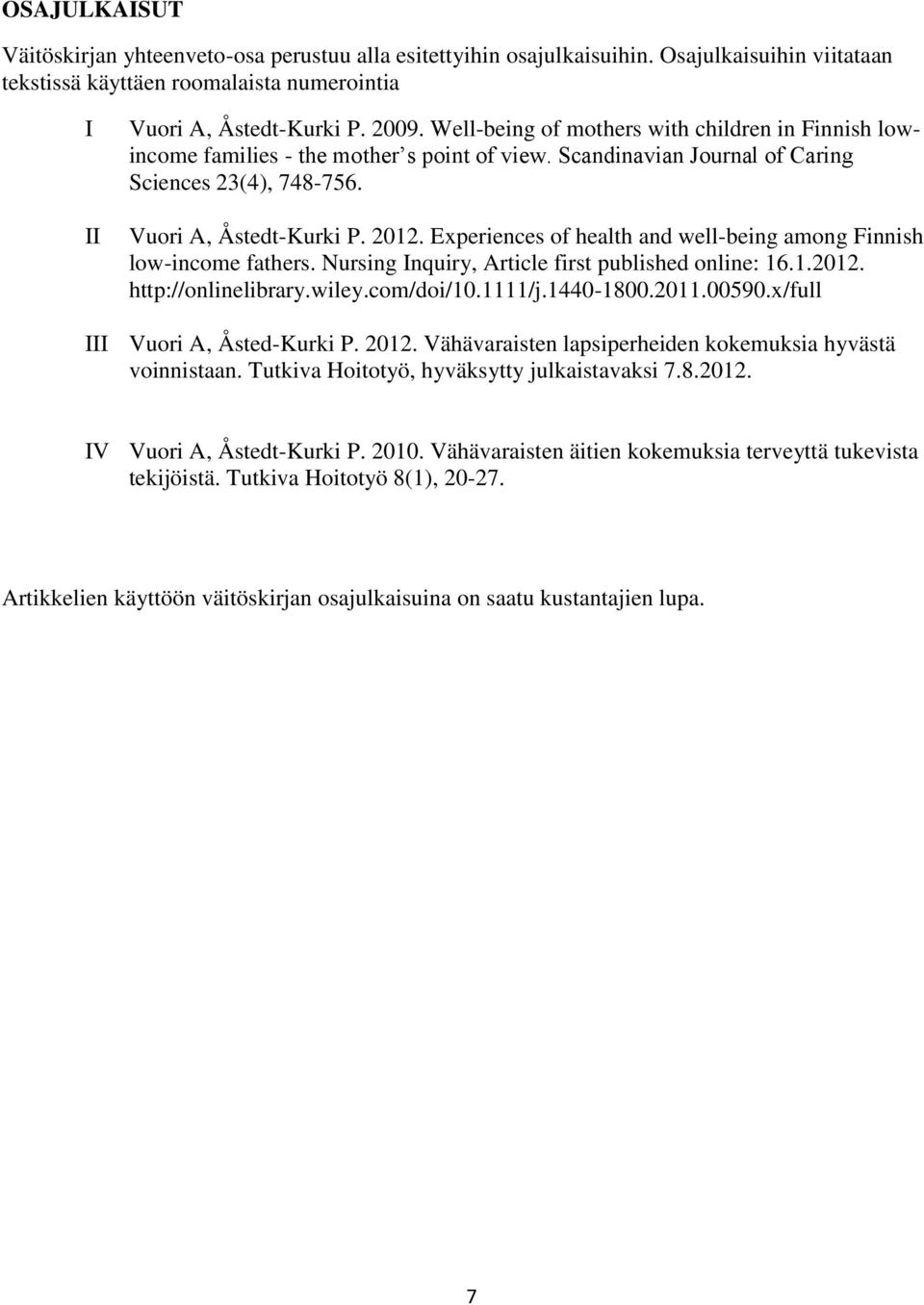 Experiences of health and well-being among Finnish low-income fathers. Nursing Inquiry, Article first published online: 16.1.2012. http://onlinelibrary.wiley.com/doi/10.1111/j.1440-1800.2011.00590.