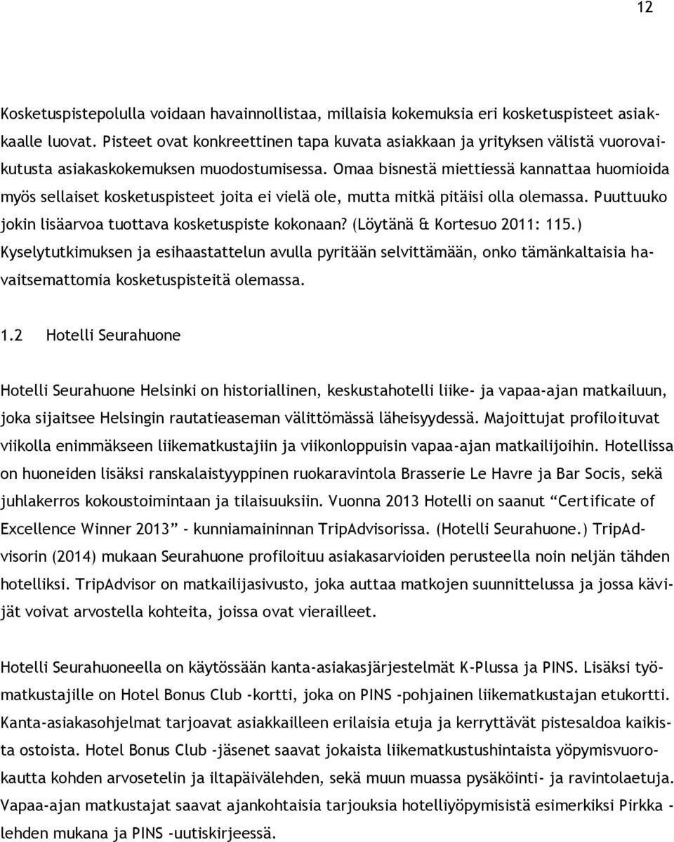 Omaa bisnestä miettiessä kannattaa huomioida myös sellaiset kosketuspisteet joita ei vielä ole, mutta mitkä pitäisi olla olemassa. Puuttuuko jokin lisäarvoa tuottava kosketuspiste kokonaan?