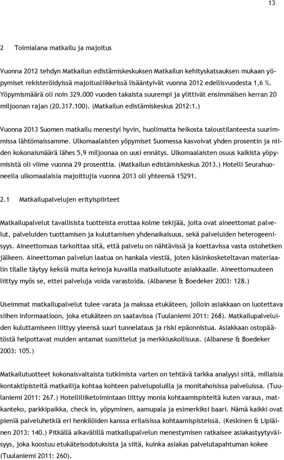 ) Vuonna 2013 Suomen matkailu menestyi hyvin, huolimatta heikosta taloustilanteesta suurimmissa lähtömaissamme.