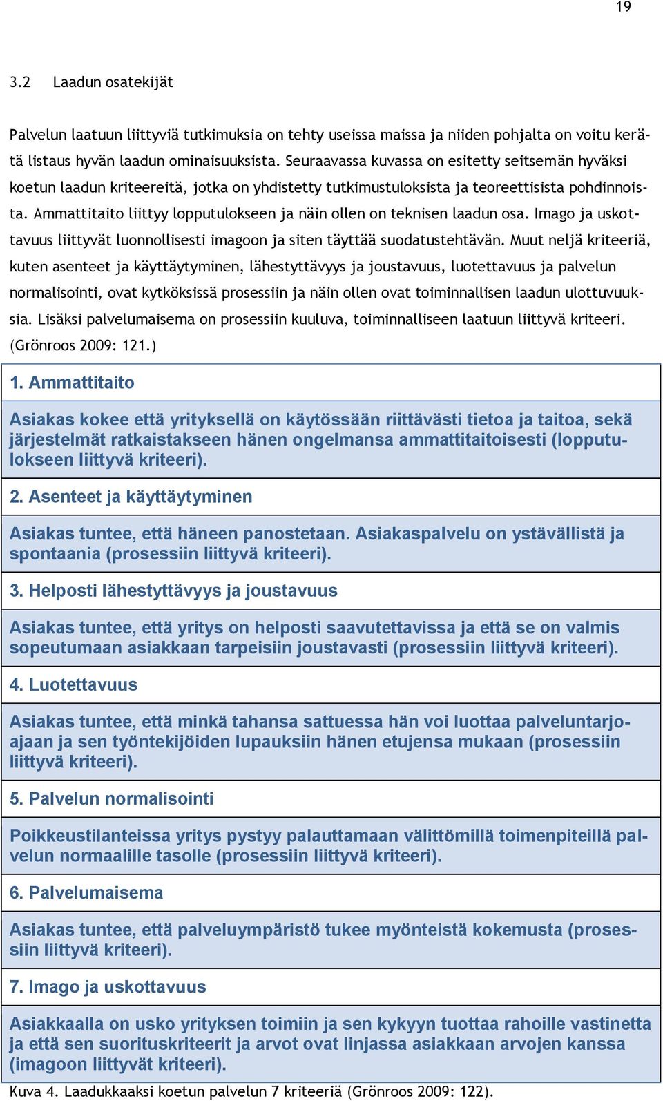 Ammattitaito liittyy lopputulokseen ja näin ollen on teknisen laadun osa. Imago ja uskottavuus liittyvät luonnollisesti imagoon ja siten täyttää suodatustehtävän.