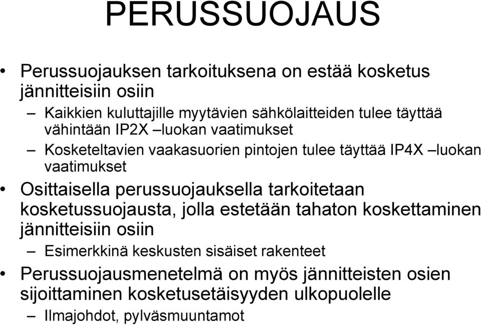 Osittaisella perussuojauksella tarkoitetaan kosketussuojausta, jolla estetään tahaton koskettaminen jännitteisiin osiin Esimerkkinä