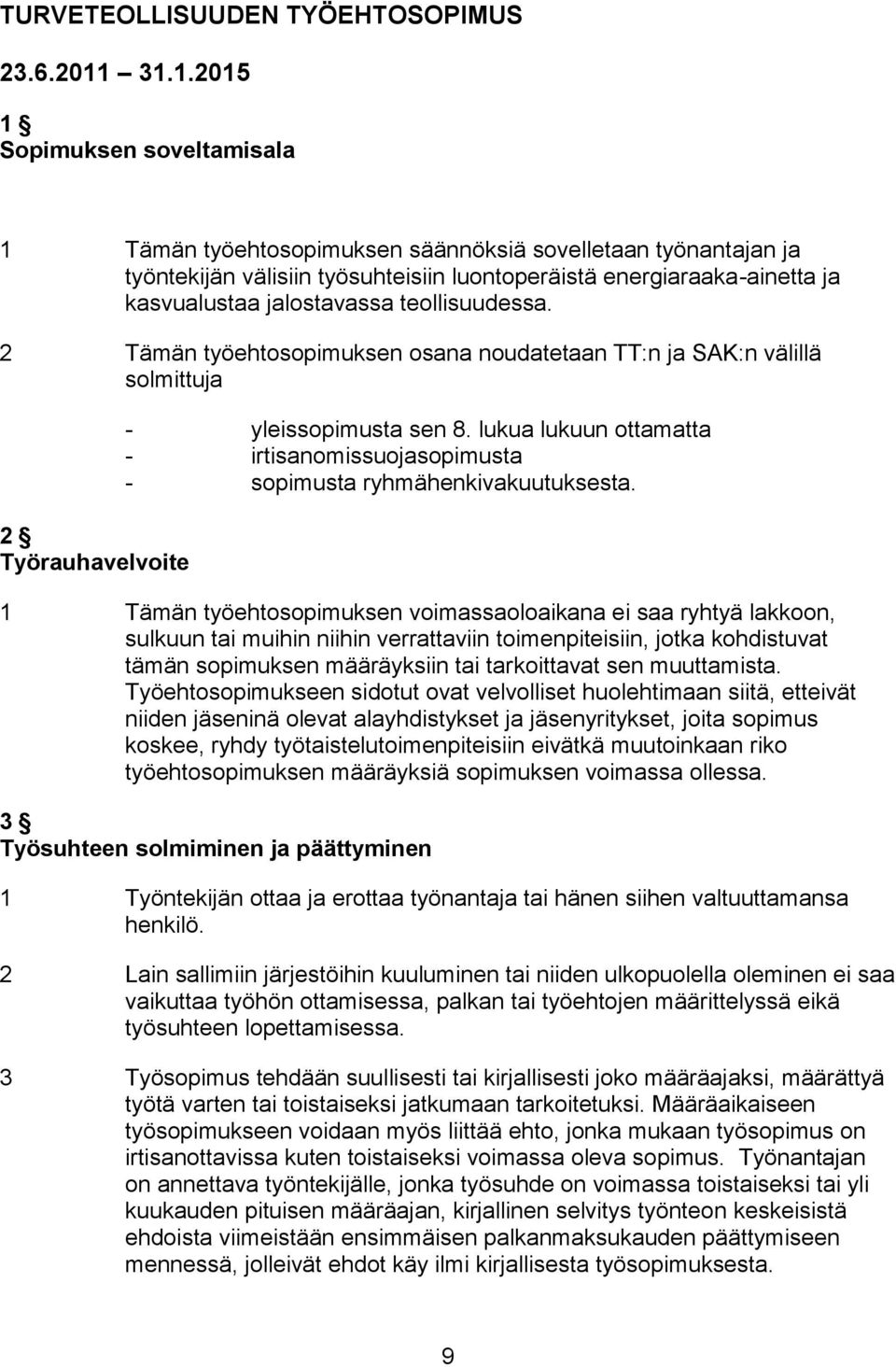 jalostavassa teollisuudessa. 2 Tämän työehtosopimuksen osana noudatetaan TT:n ja SAK:n välillä solmittuja 2 Työrauhavelvoite - yleissopimusta sen 8.