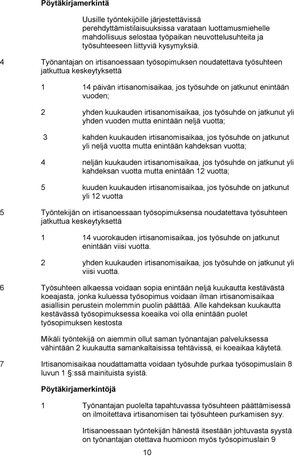 4 Työnantajan on irtisanoessaan työsopimuksen noudatettava työsuhteen jatkuttua keskeytyksettä 1 14 päivän irtisanomisaikaa, jos työsuhde on jatkunut enintään vuoden; 2 yhden kuukauden