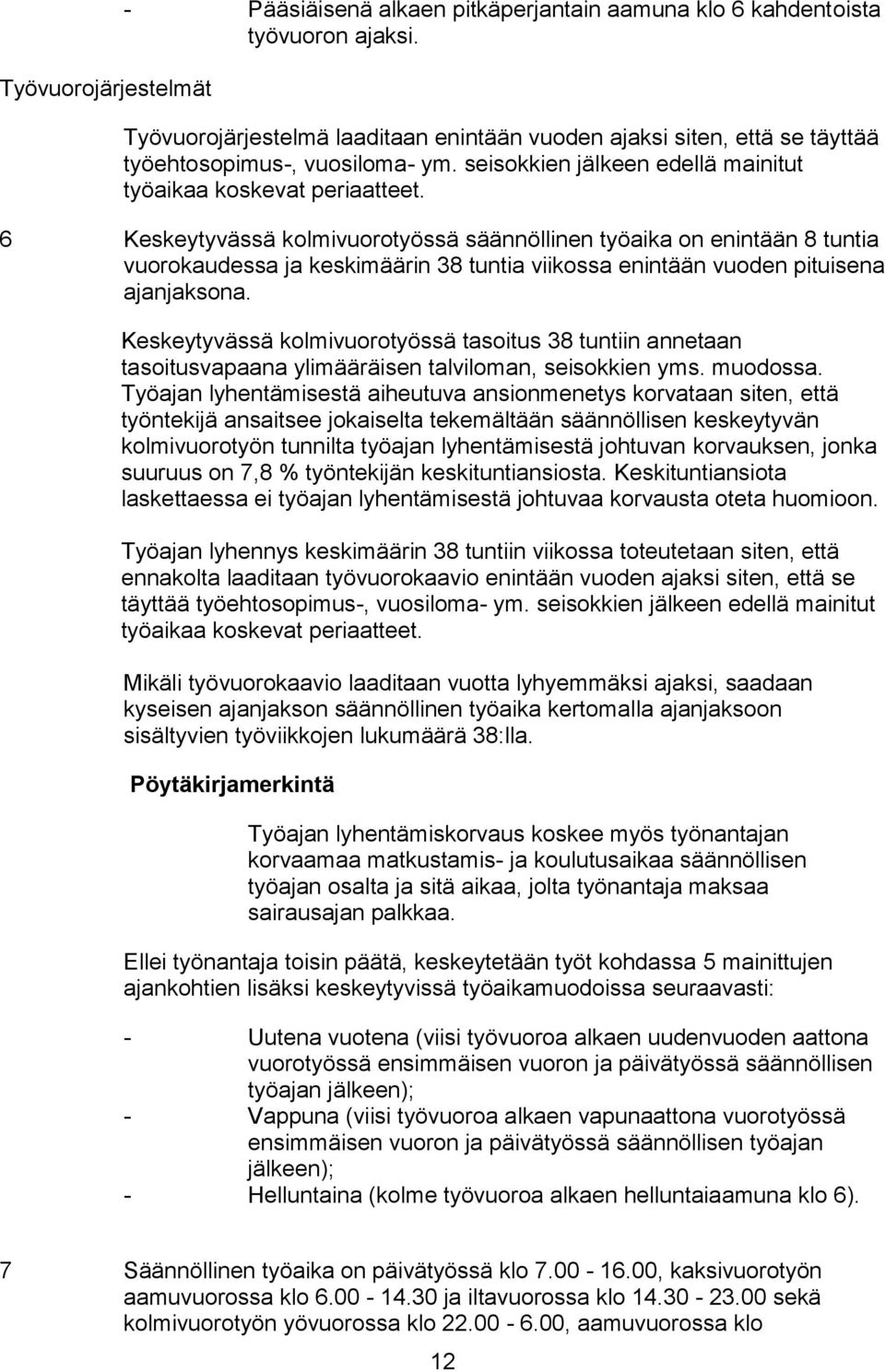 6 Keskeytyvässä kolmivuorotyössä säännöllinen työaika on enintään 8 tuntia vuorokaudessa ja keskimäärin 38 tuntia viikossa enintään vuoden pituisena ajanjaksona.