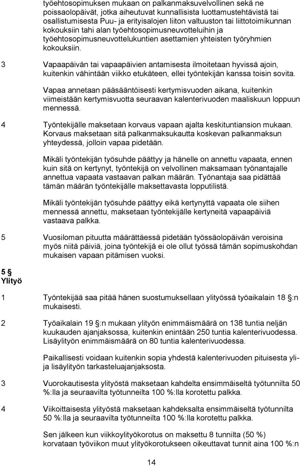 3 Vapaapäivän tai vapaapäivien antamisesta ilmoitetaan hyvissä ajoin, kuitenkin vähintään viikko etukäteen, ellei työntekijän kanssa toisin sovita.