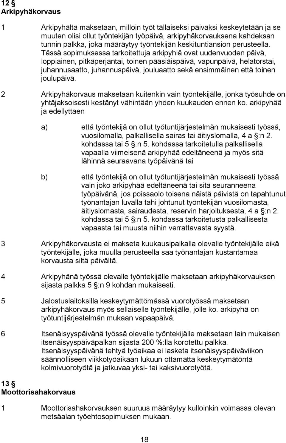 Tässä sopimuksessa tarkoitettuja arkipyhiä ovat uudenvuoden päivä, loppiainen, pitkäperjantai, toinen pääsiäispäivä, vapunpäivä, helatorstai, juhannusaatto, juhannuspäivä, jouluaatto sekä ensimmäinen