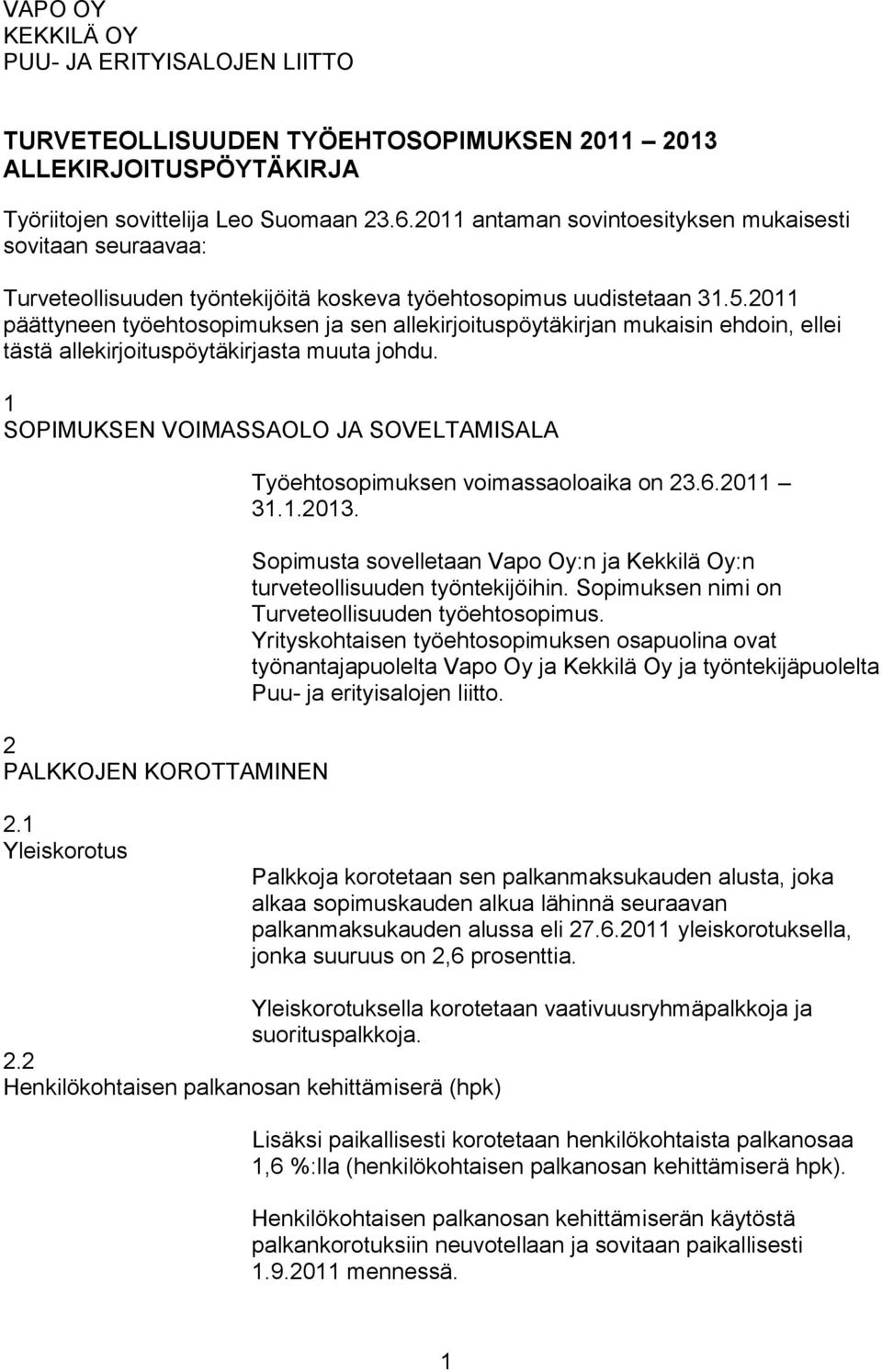 2011 päättyneen työehtosopimuksen ja sen allekirjoituspöytäkirjan mukaisin ehdoin, ellei tästä allekirjoituspöytäkirjasta muuta johdu.