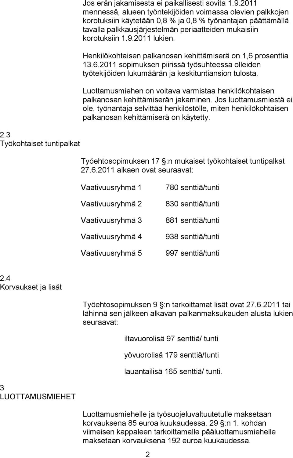 2011 lukien. Henkilökohtaisen palkanosan kehittämiserä on 1,6 prosenttia 13.6.2011 sopimuksen piirissä työsuhteessa olleiden työtekijöiden lukumäärän ja keskituntiansion tulosta.