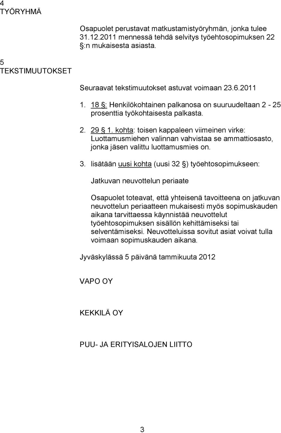 kohta: toisen kappaleen viimeinen virke: Luottamusmiehen valinnan vahvistaa se ammattiosasto, jonka jäsen valittu luottamusmies on. 3.
