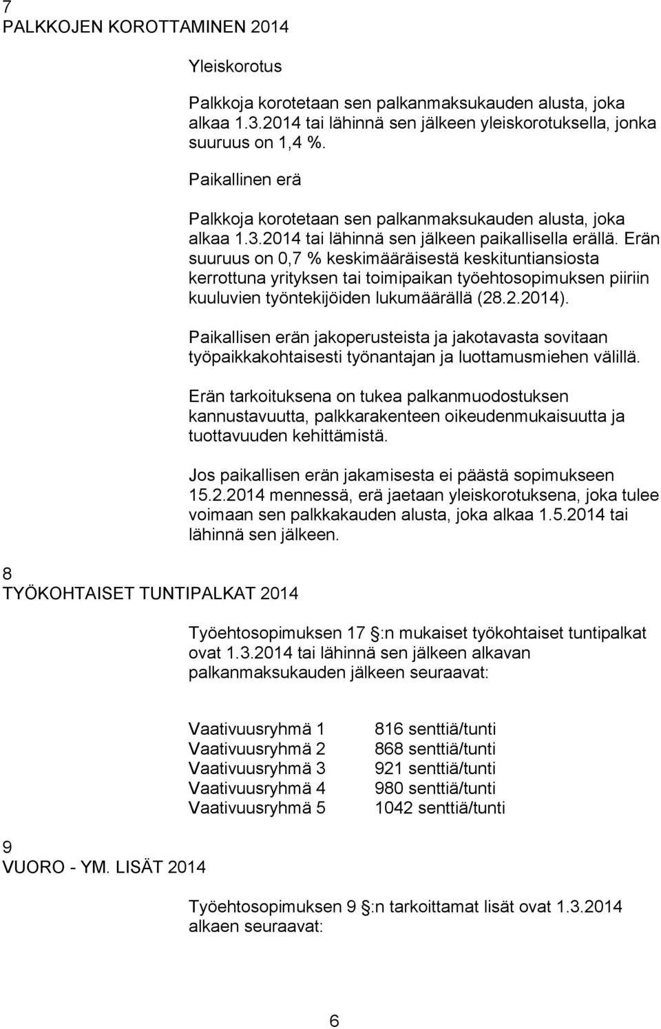 Erän suuruus on 0,7 % keskimääräisestä keskituntiansiosta kerrottuna yrityksen tai toimipaikan työehtosopimuksen piiriin kuuluvien työntekijöiden lukumäärällä (28.2.2014).