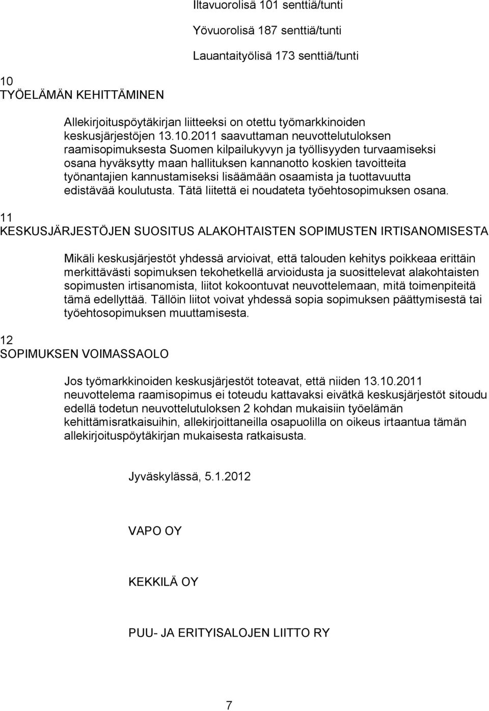 2011 saavuttaman neuvottelutuloksen raamisopimuksesta Suomen kilpailukyvyn ja työllisyyden turvaamiseksi osana hyväksytty maan hallituksen kannanotto koskien tavoitteita työnantajien kannustamiseksi