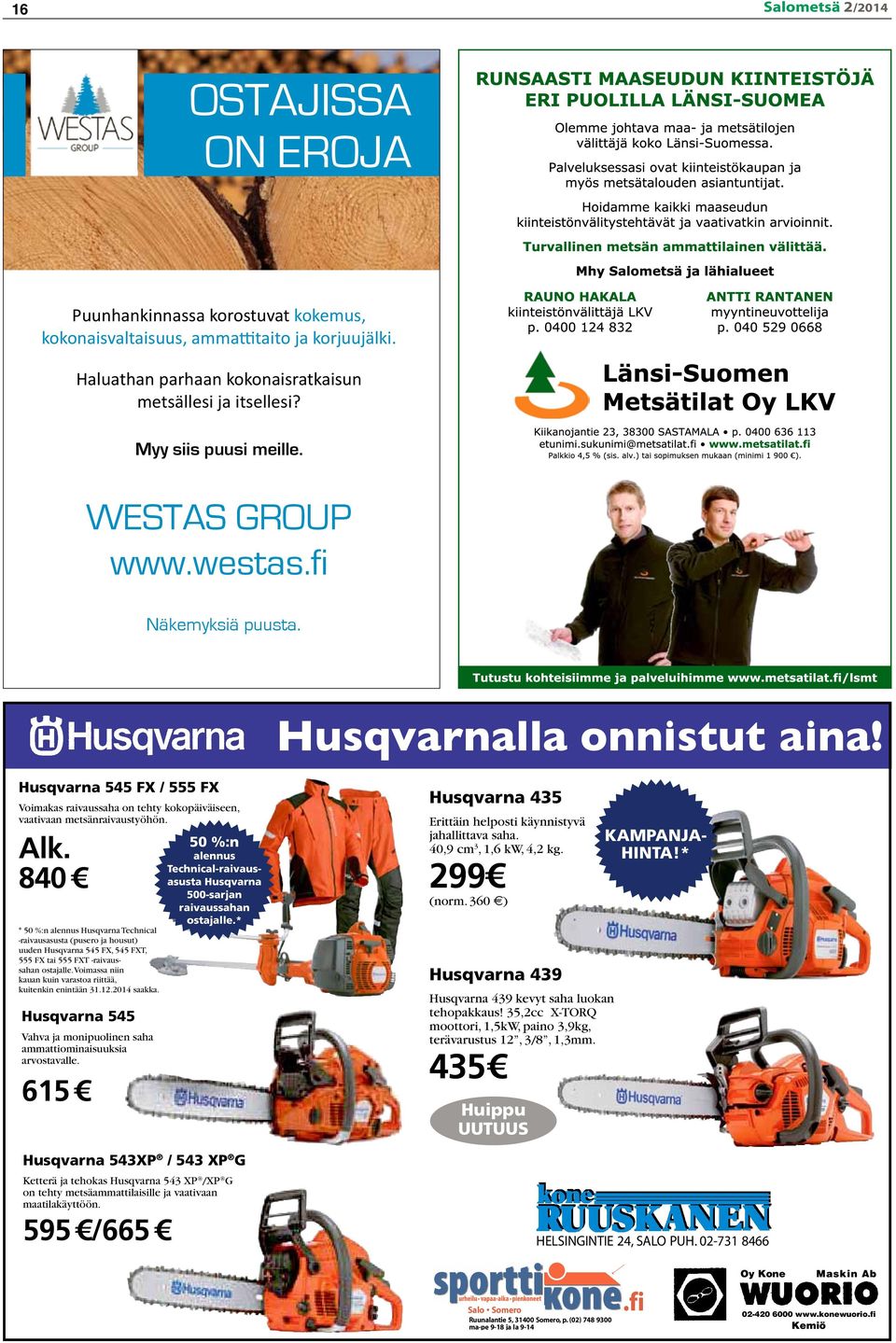 40 545 Vahva ja monipuolinen saha ammattiominaisuuksia arvostavalle. puusi meille. 50 %:n 615 alennus Technical-raivausasusta 500-sarjan raivaussahan ostajalle.* WESTAS GROUP www.westas.