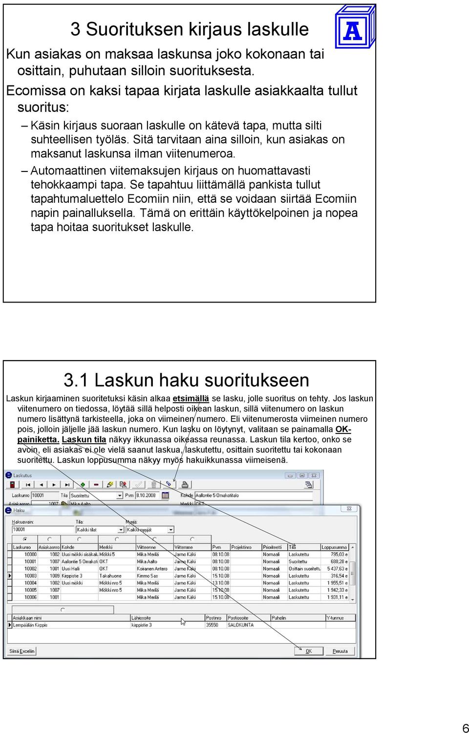 Sitä tarvitaan aina silloin, kun asiakas on maksanut laskunsa ilman viitenumeroa. Automaattinen viitemaksujen kirjaus on huomattavasti tehokkaampi tapa.