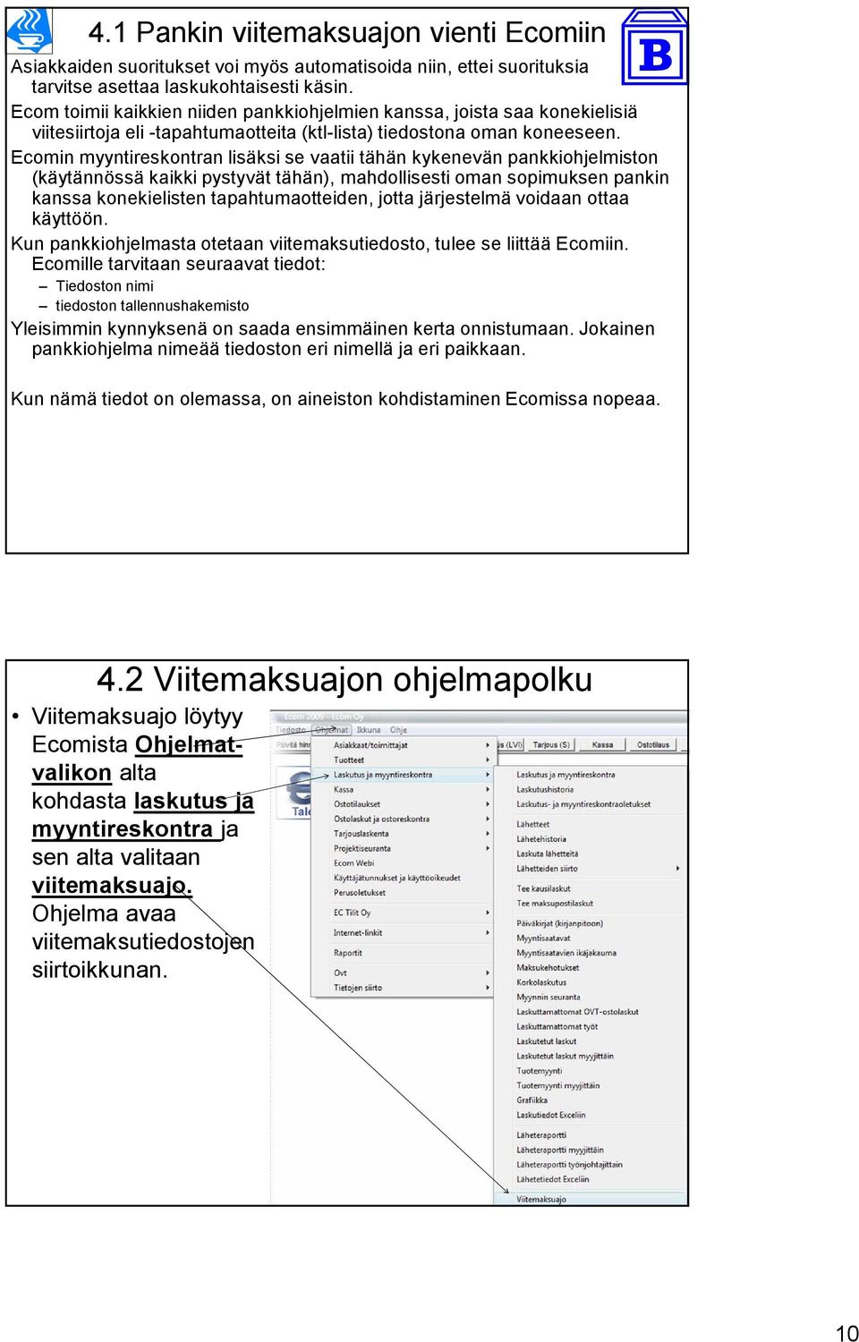 Ecomin myyntireskontran lisäksi se vaatii tähän kykenevän pankkiohjelmiston (käytännössä kaikki pystyvät tähän), mahdollisesti oman sopimuksen pankin kanssa konekielisten tapahtumaotteiden, jotta