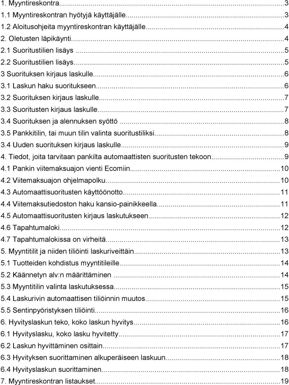 ..8 3.5 Pankkitilin, tai muun tilin valinta suoritustiliksi...8 3.4 Uuden suorituksen kirjaus laskulle...9 4. Tiedot, joita tarvitaan pankilta automaattisten suoritusten tekoon...9 4.1 Pankin viitemaksuajon vienti Ecomiin.