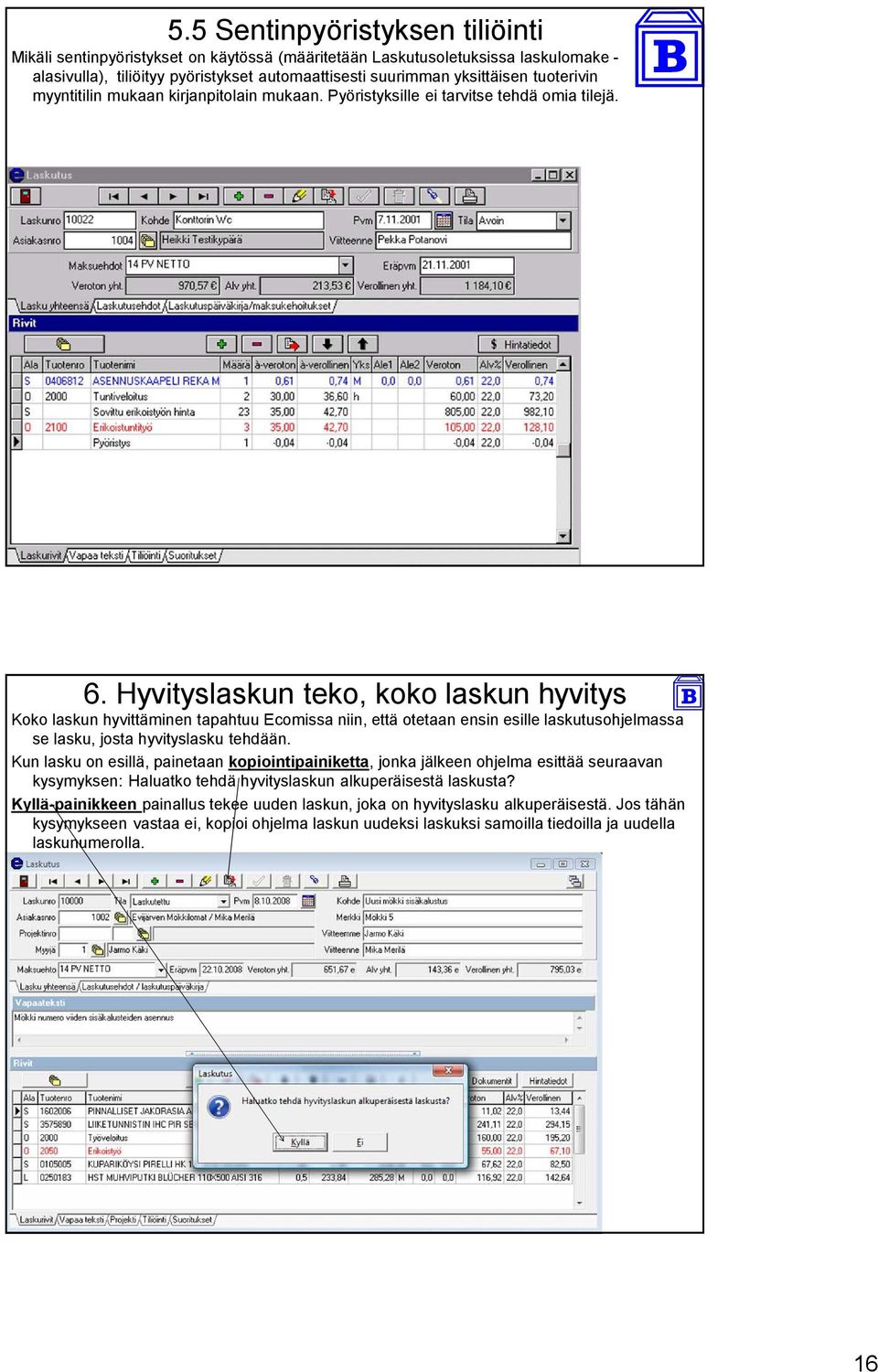 Hyvityslaskun teko, koko laskun hyvitys Koko laskun hyvittäminen tapahtuu Ecomissa niin, että otetaan ensin esille laskutusohjelmassa se lasku, josta hyvityslasku tehdään.