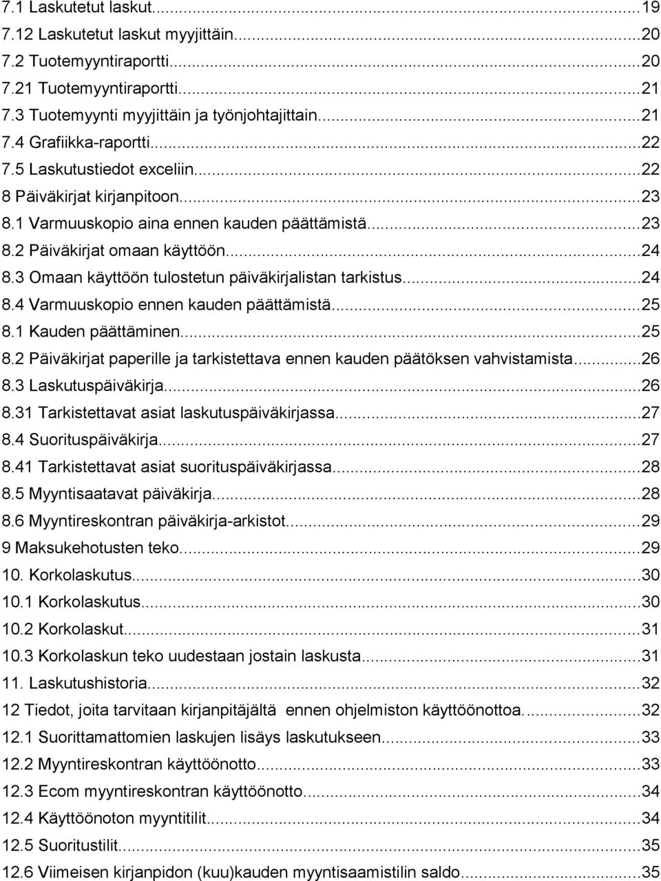 3 Omaan käyttöön tulostetun päiväkirjalistan tarkistus...24 8.4 Varmuuskopio ennen kauden päättämistä...25 8.1 Kauden päättäminen...25 8.2 Päiväkirjat paperille ja tarkistettava ennen kauden päätöksen vahvistamista.