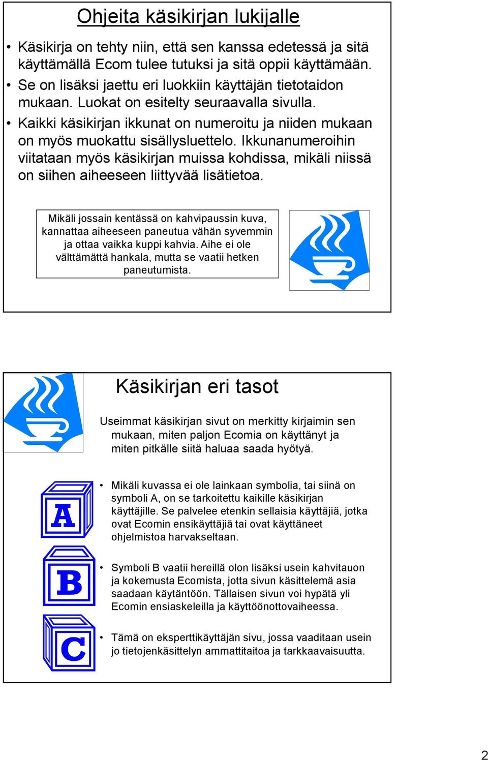 Ikkunanumeroihin viitataan myös käsikirjan muissa kohdissa, mikäli niissä on siihen aiheeseen liittyvää lisätietoa.